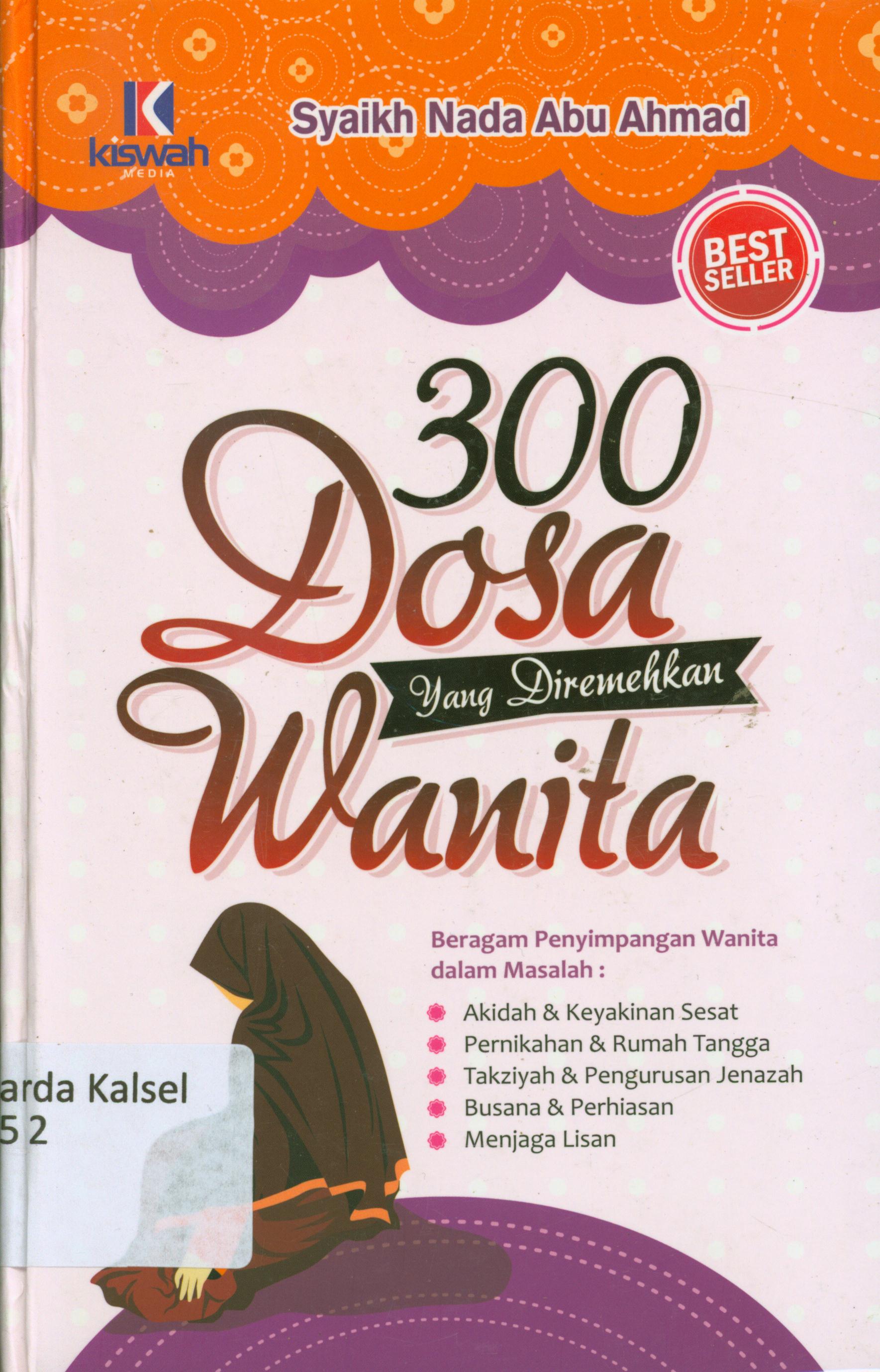 Cover 300 dosa yang diremehkan wanita :  beragam penyimpangan wanita dalam masalah : akidah dan keyakinan sesat, pernikahan dan rumah tangga, takziyah dan pengurusan jenazah, menjaga lisan / Syaikh Nada Abu Ahmad ; penerjemah, Umar Mujtahij, Abdurrahman ; editor, Muhammad Albani, Mutsanna Abdul Qobhar
