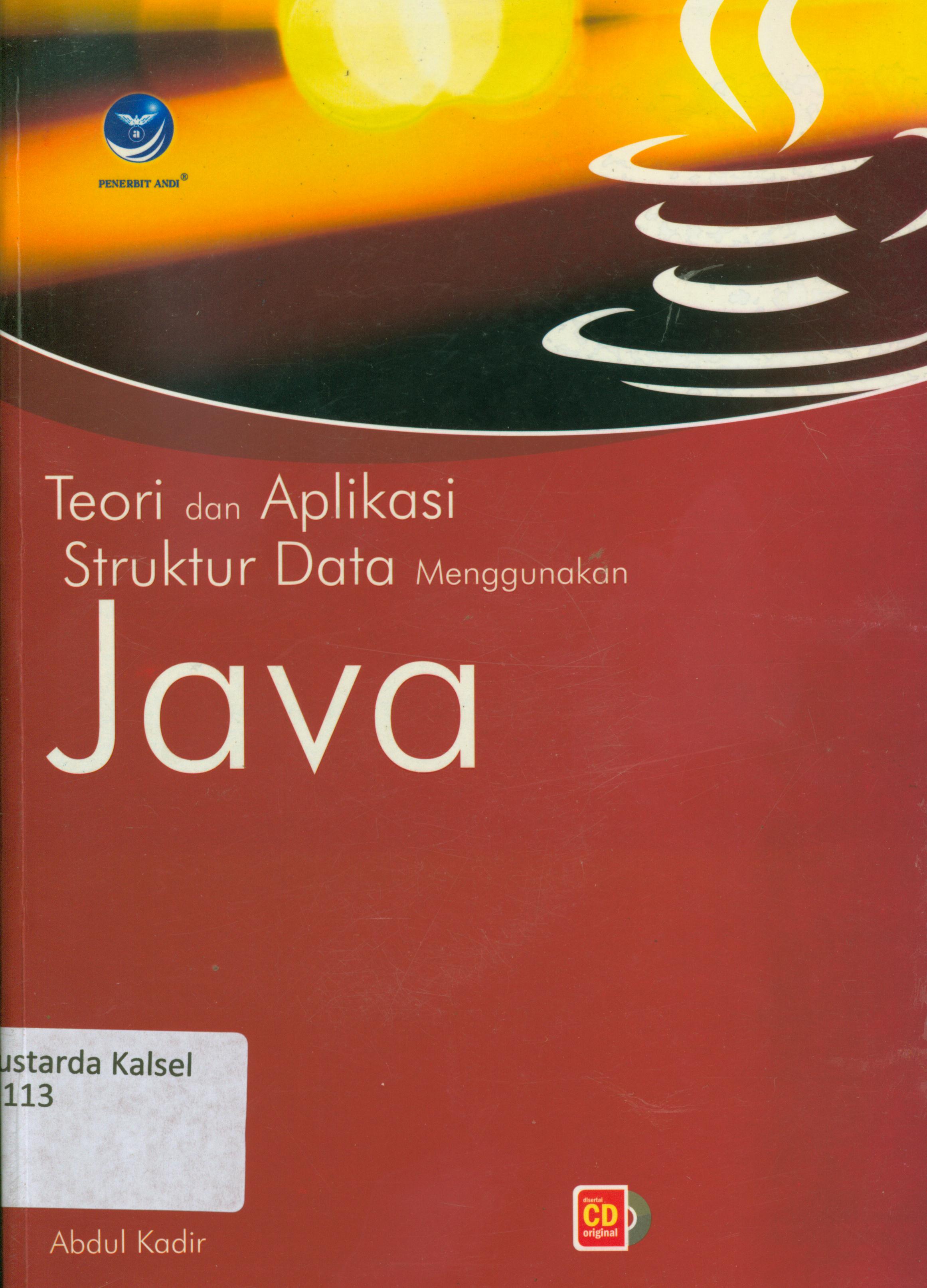 Cover Teori dan aplikasi struktur data menggunakan Java : Dilengkapi Java SE dan Eclipse untuk mempraktikkan struktur data, sertai kode sumber seluruh contoh yang dibahas di buku ini / Abdul Kadir ; editor, FI. Sigit Suyantoro
