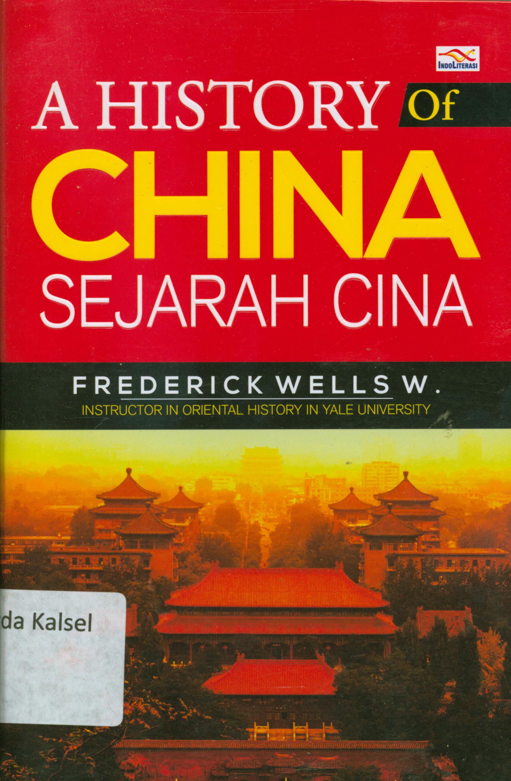 Cover A history of china : sejarah cina / Frederick Wells W ; penerjemah, M.Ahmad Asnawi ; penyunting, Ayunindya Erdiani