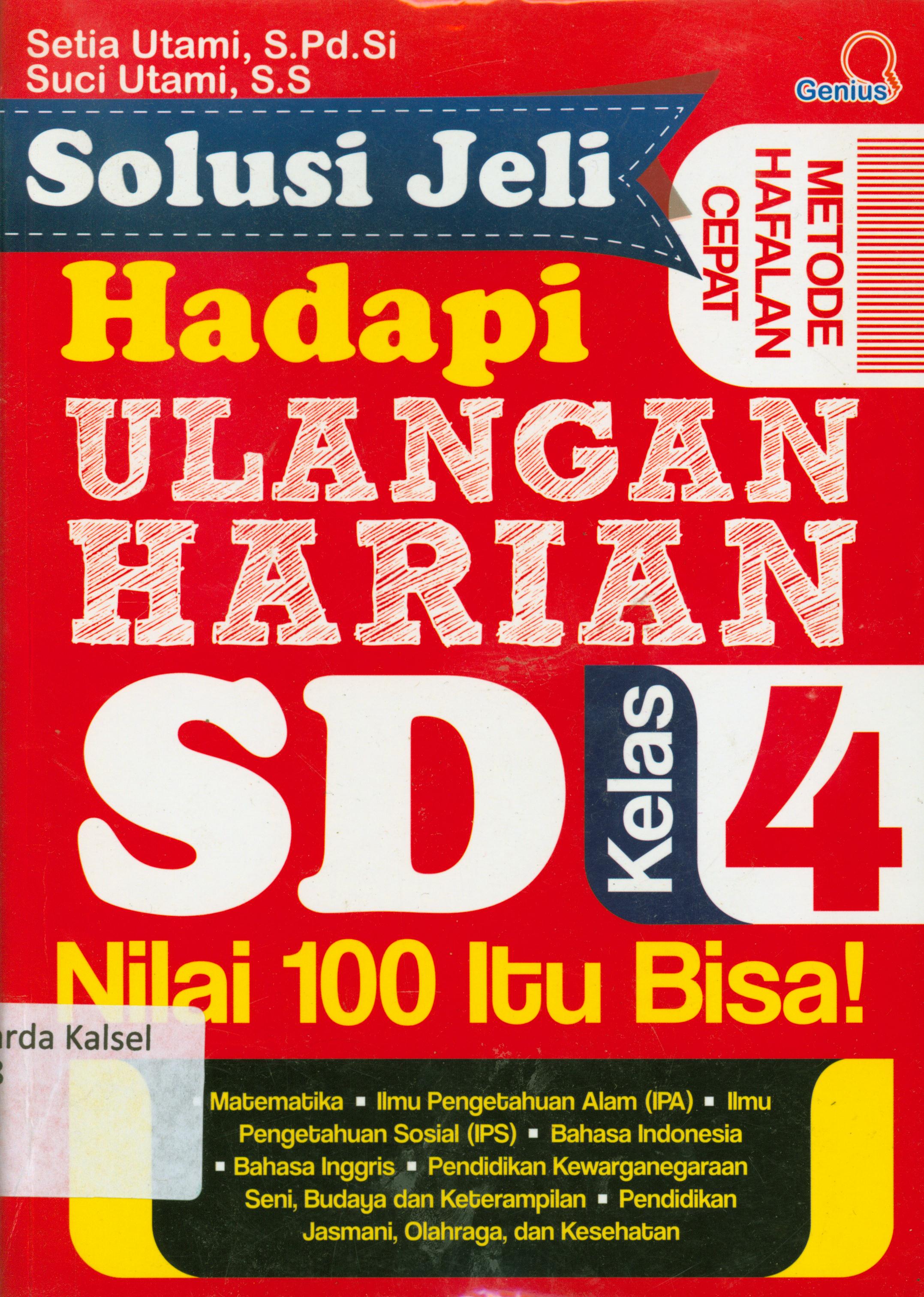 Cover Solusi jeli hadapi ulangan harian SD kelas 4 : Nilai 100 itu bisa / Setia Utami, Suci Utami