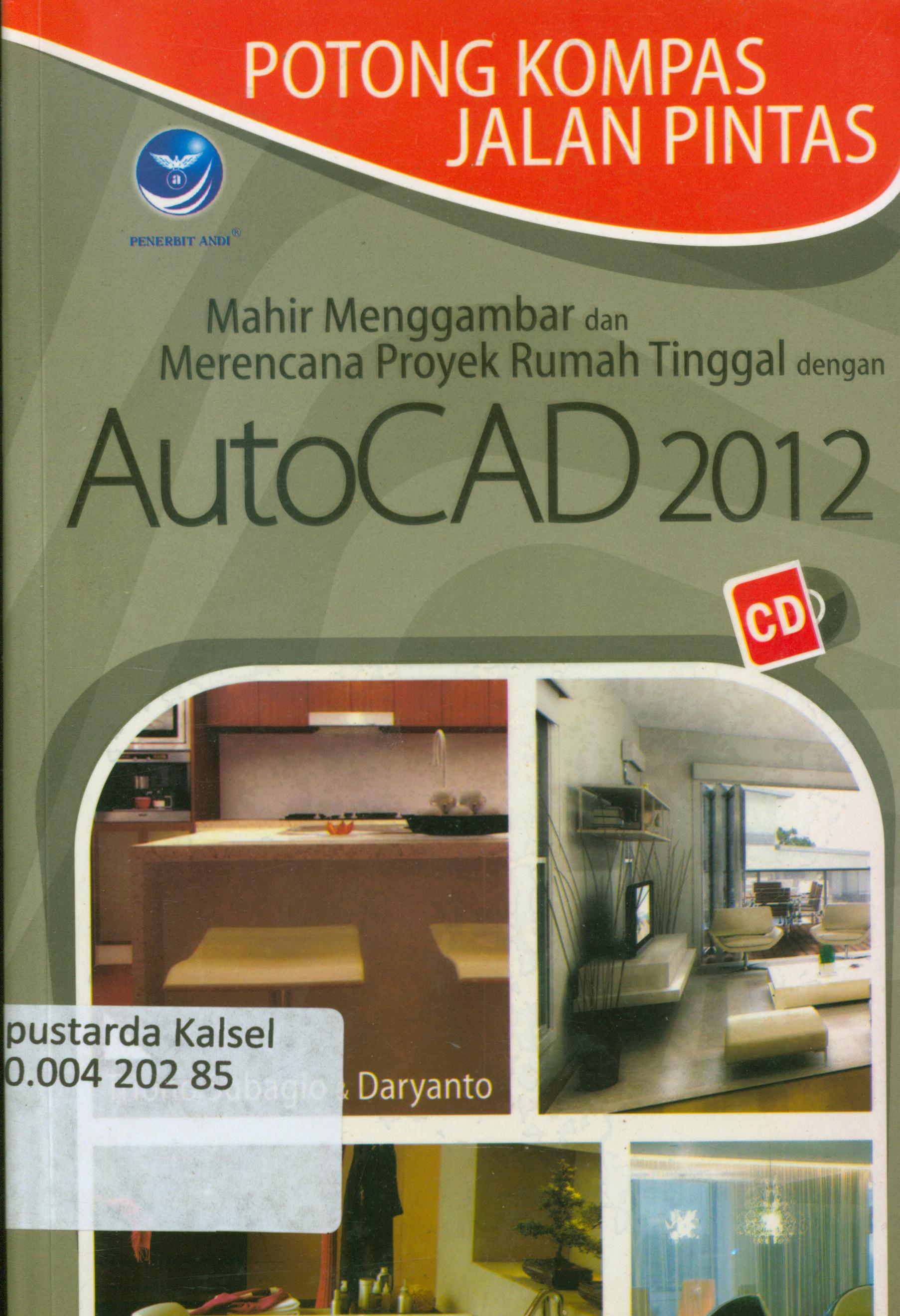 Cover Potong kompas, jalan pintas : Mahir menggambar dan merencanakan proyek rumah tinggal dengan AntoCAP 2012 / Trono Subagio,Daryanto ; editor, Hernita P