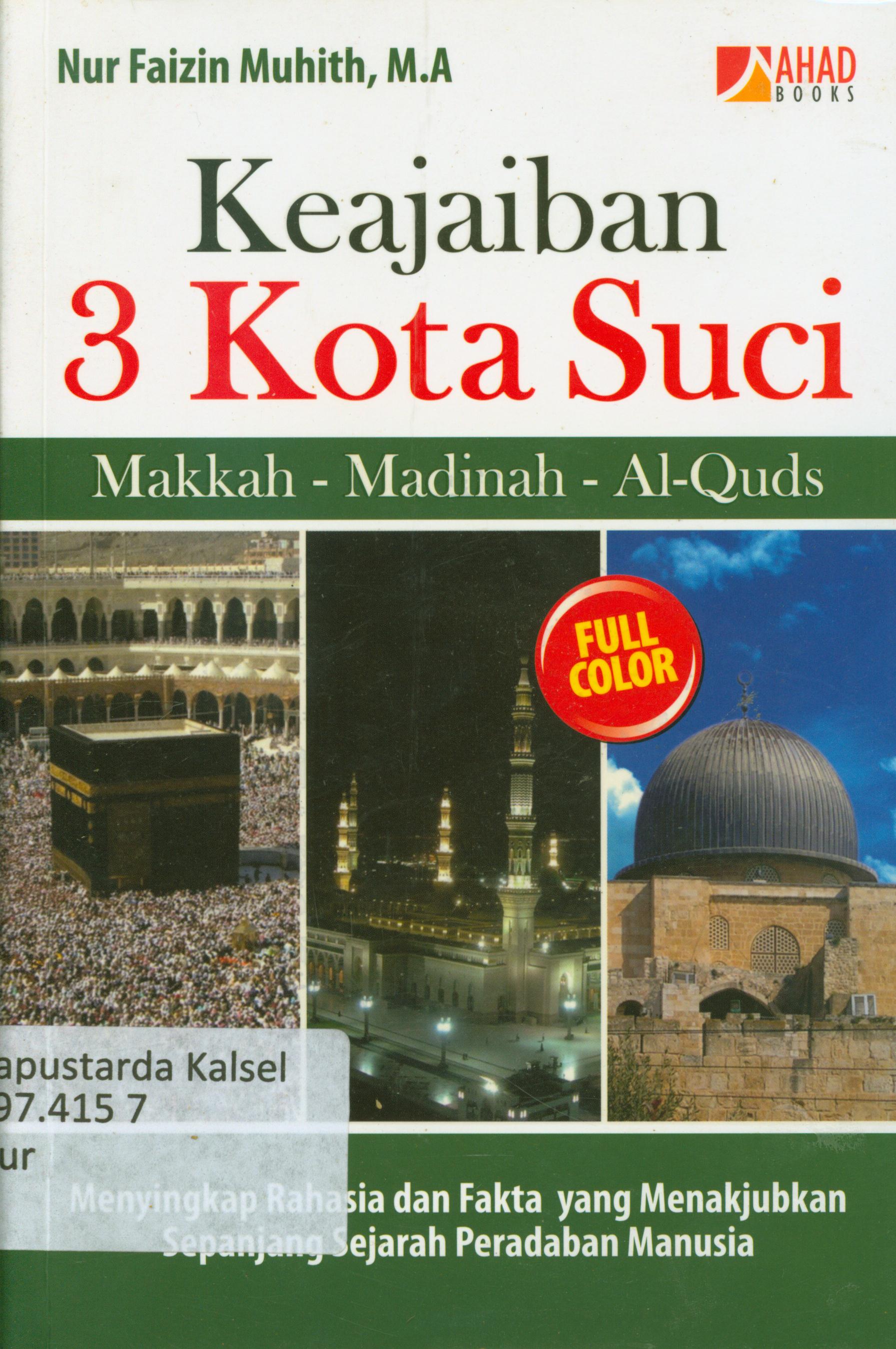 Cover Keajaiban 3 kota suci Makkah-Madinah-Al-Qudh :  Menyingkap rahasia dan fakta yang menakjubkan sepanjang peradaban manusia / Nur Faizin Muhith ; editor, Tin Zulaeha