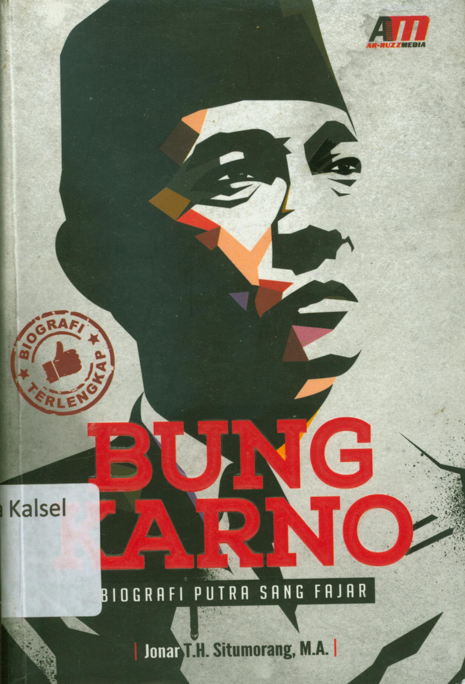 Cover Bung Karno biografi putra sang fajar / Jonan TH.Situmorang ; editor, Nur Hidayah