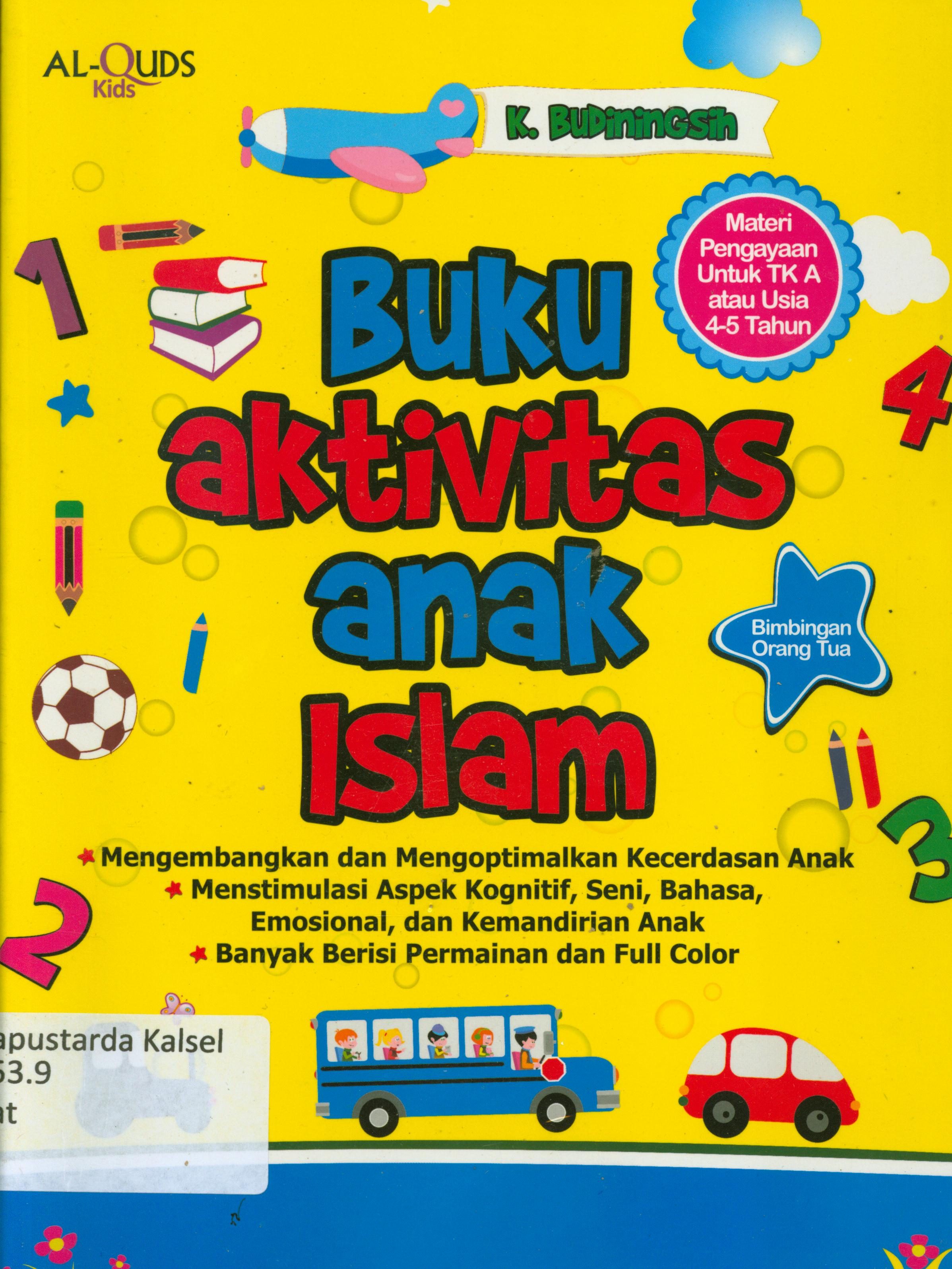 Cover Buku aktivitas anak Islam :  Mengembangkan dan mengoptimalkan kecerdasan anak, menstimulasi aspek kognitif, seni, bahasa, emosional, dan kemandirian anak, banyak berisi permainan dan full color / Katrin Budiningsih ; penyunting, Tim Redaksi