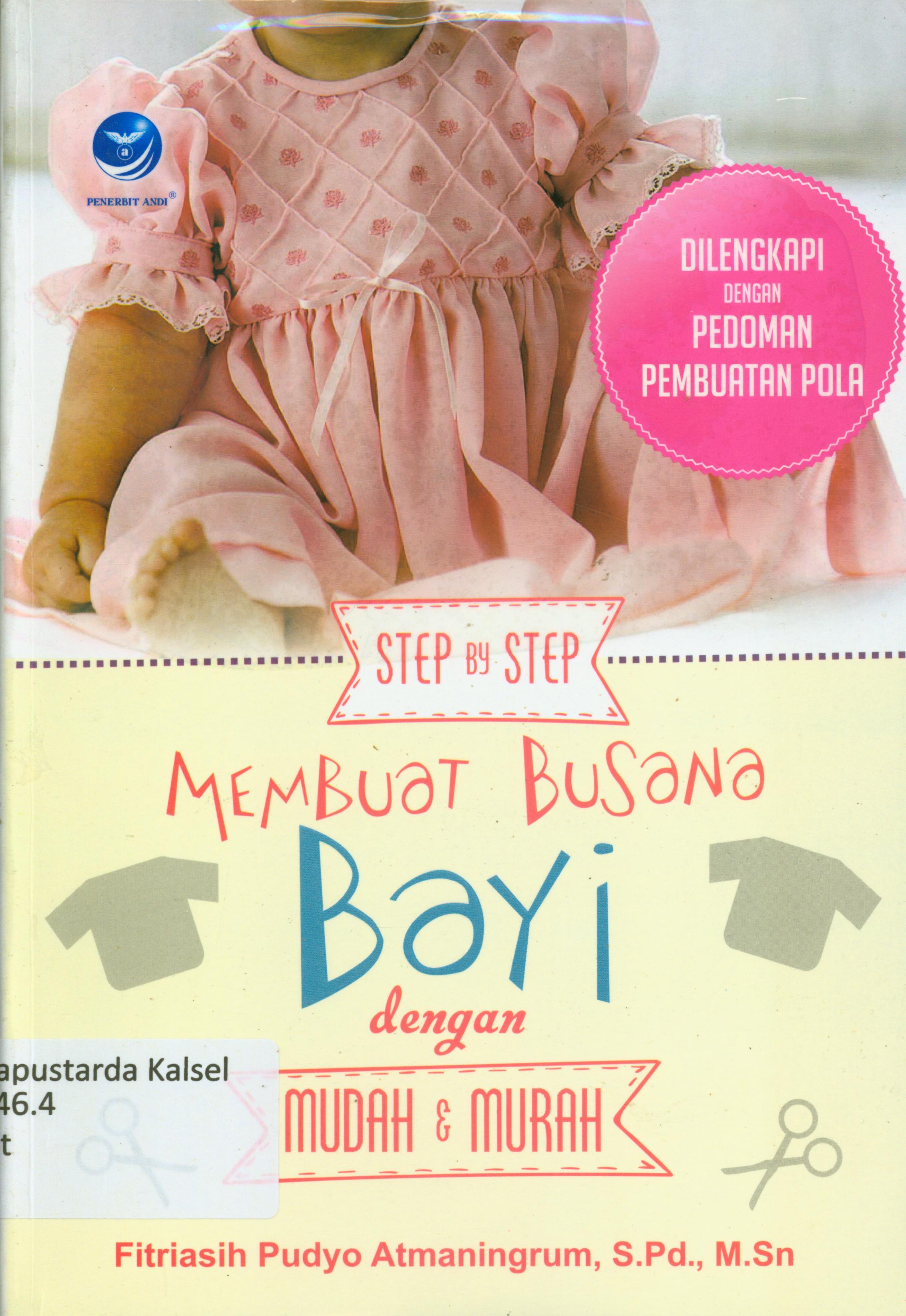 Cover Step by step membuat busana bayi dengan mudah dan murah : dilengkapi dengan pedoman pembuat pola / Fitiasih Pudyo Atmaningrum ; editor, Maya