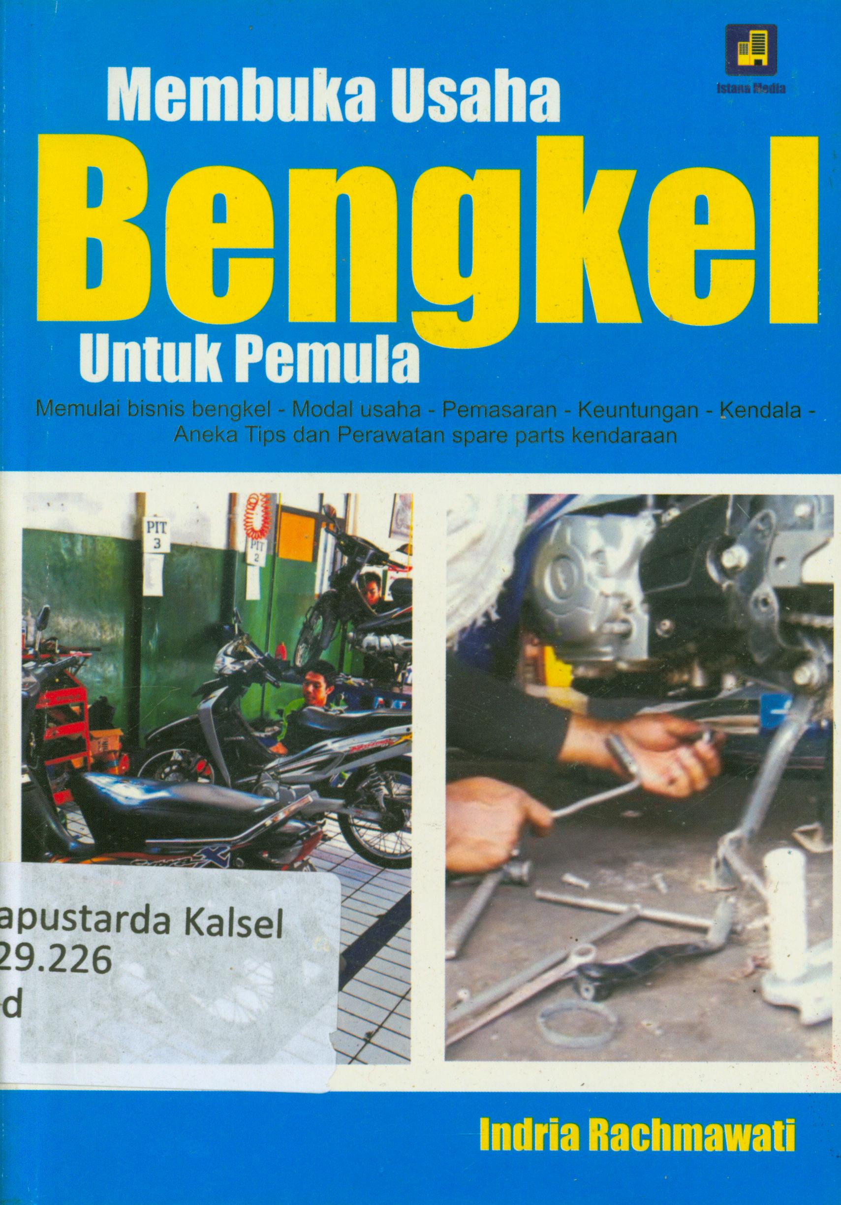Cover Membuka usaha bengkel untuk pemula : Memulai bisnis, modal usaha, pemasaran, keuntungan, kendala, aneka tips dan perawatan spare part kendaraan / Indra Rachmawati