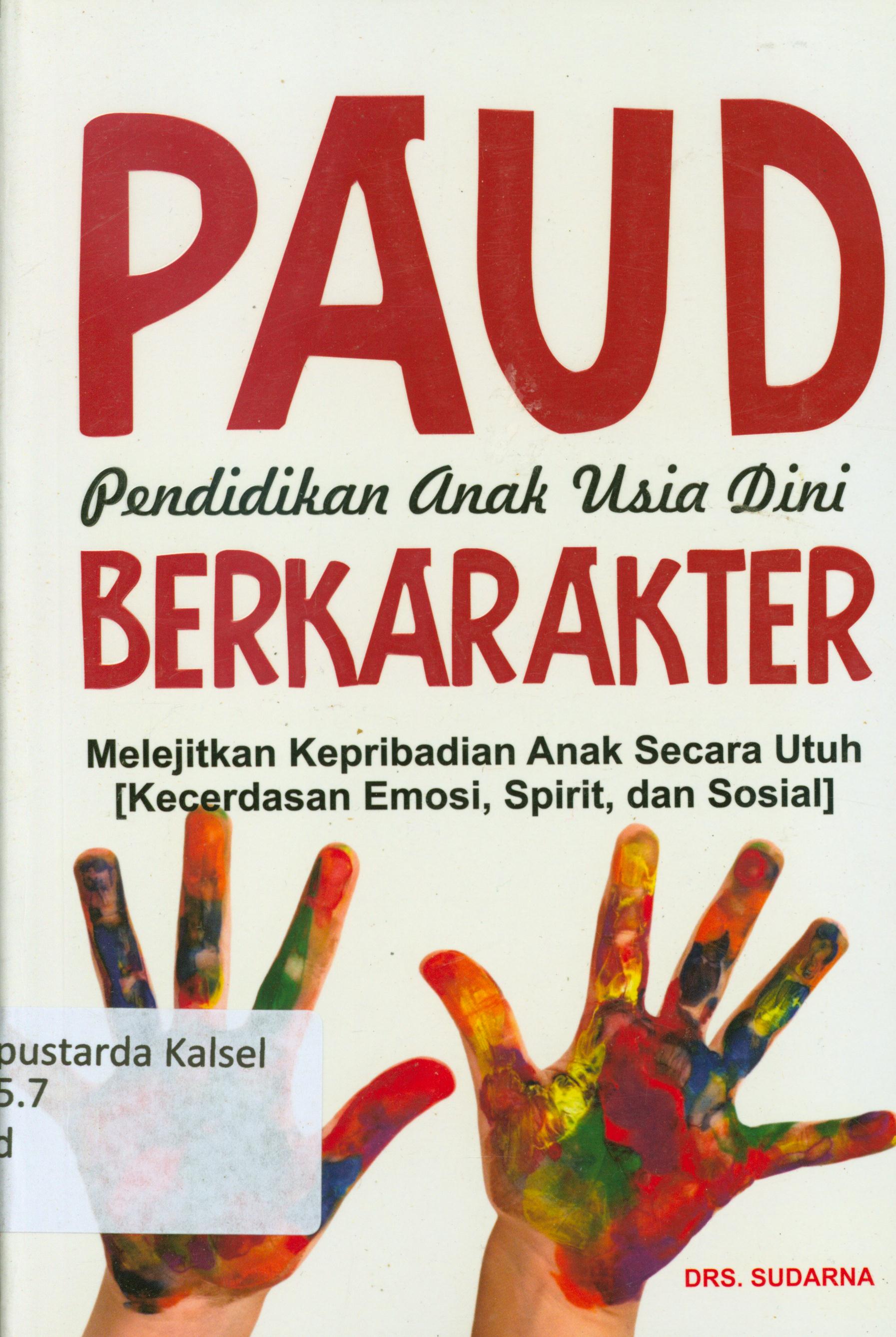 Cover Paud pendidikan anak usia dini berkarakter :  Melejitkan kepribadian anak secara utuh [ kecerdasan emosi , Spirit, dan sosiall ] / Sudarna ; editor, Fint