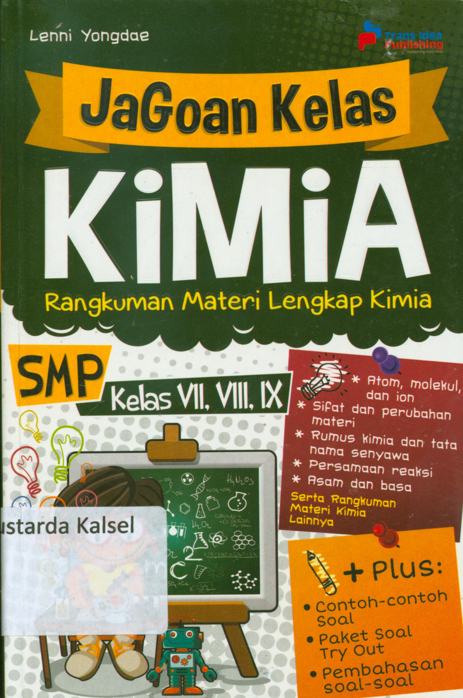 Cover Jagoan kelas kimia : rangkuman materi lengkap kimia SMP kelas VII, VIII, IX / Lenni Yongdae ; penyunting, Eista Swaesti