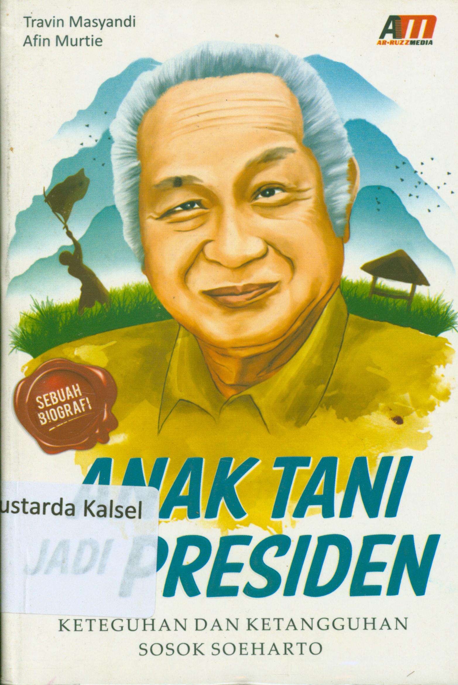 Cover Anak tani jadi presiden : keteguhan dan ketangguhan sosok Soeharto / Travin Masyandi, Afin Murtie ; editor, Rose KR