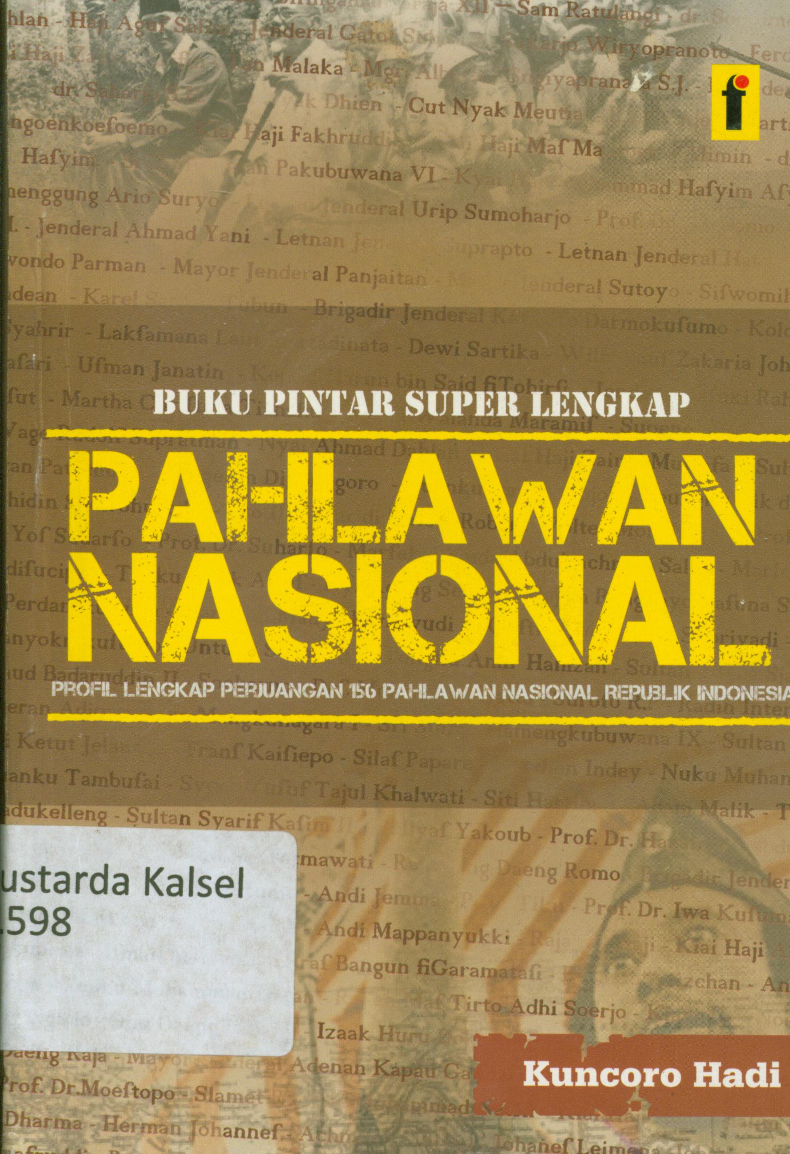Cover Buku pintar super lengkap Pahlawan Nasional :  Profil lengkap perjuangan 156 pahlawan nasional Republik Indonesia / Kuncoro Hadi, Sustianingsih ; editor, Qoni