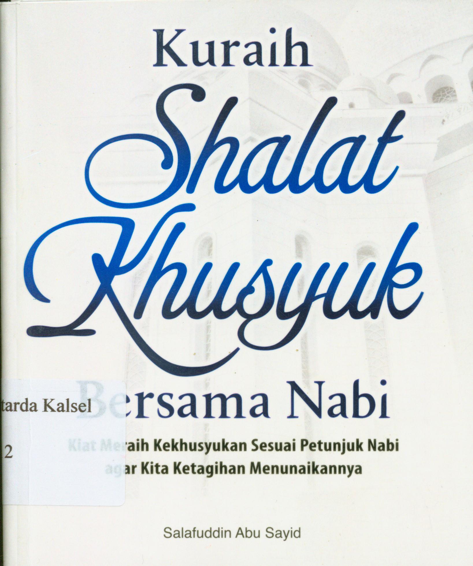 Cover Kuraih shalat khusyuk bersama nabi / Salafuddin Abu Sayid ; editor, Endang Suryana.