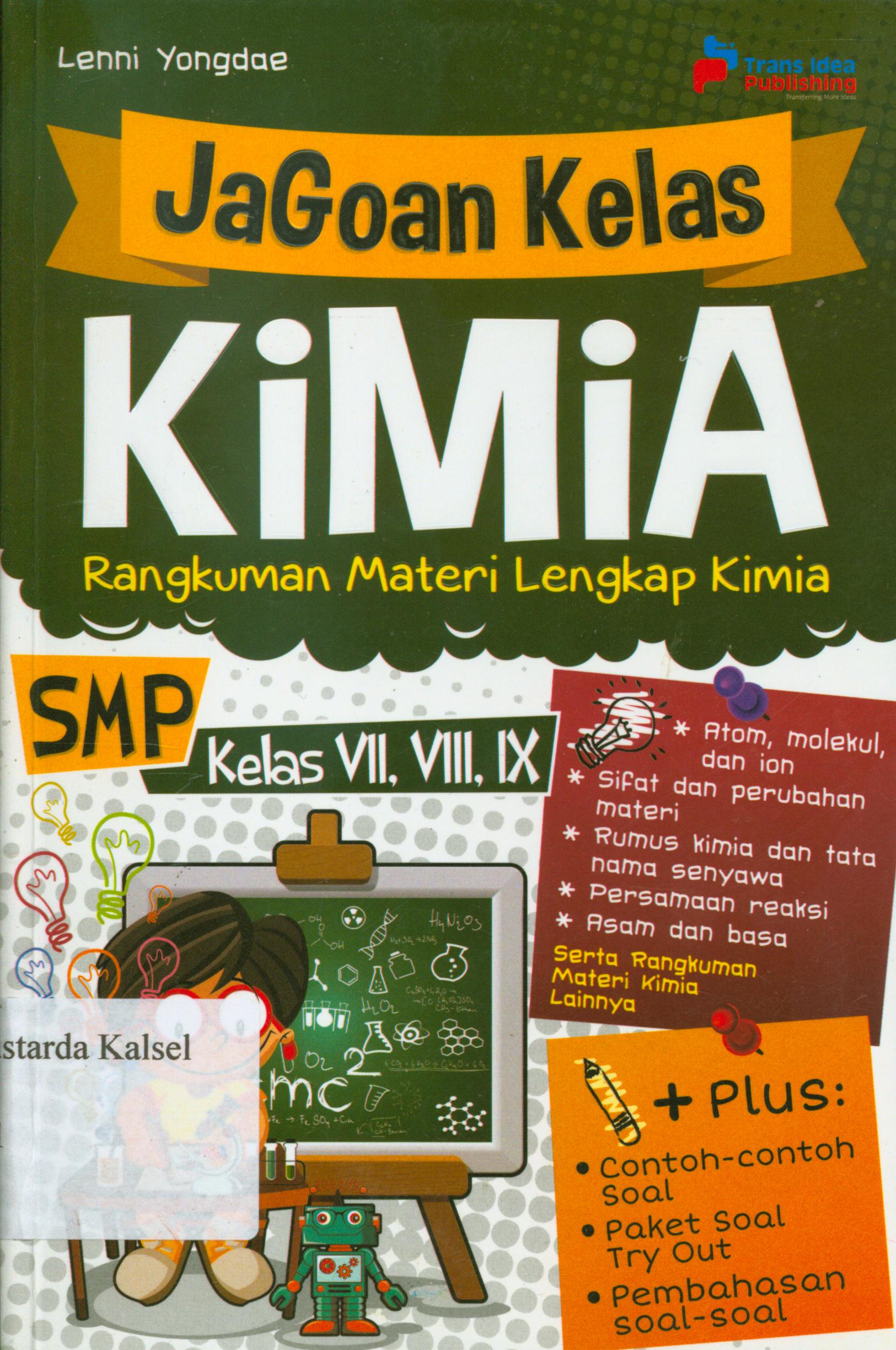 Cover Jagoan kelas kimia : rangkuman materi lengkap kimia SMP kelas VII, VIII, IX / Lenni Yongdae ; penyunting, Eista Swaesti.