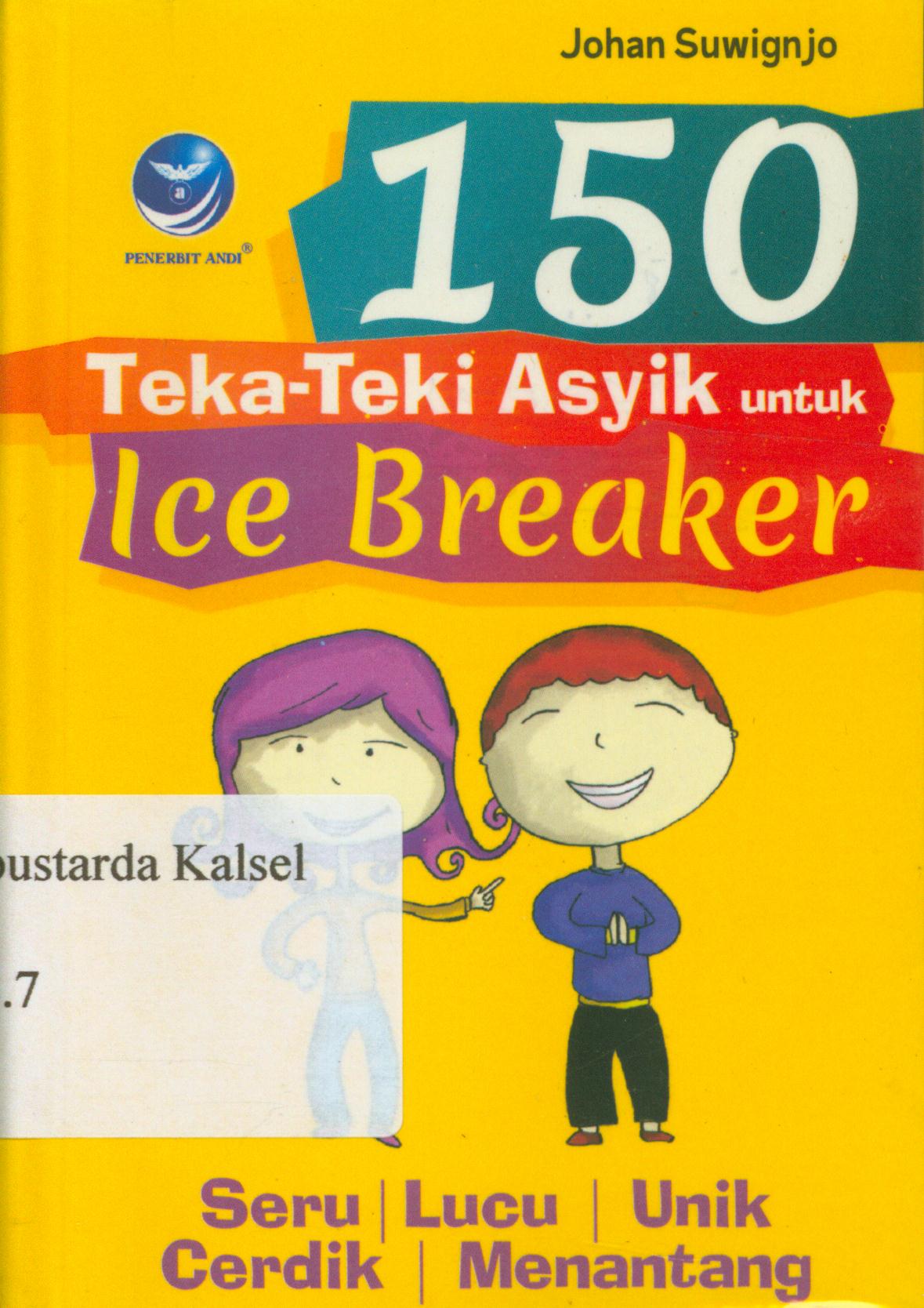 Cover 150 teka teki asyik untuk ice breaker / Johan Suwignjo ; editor, Hernita P.