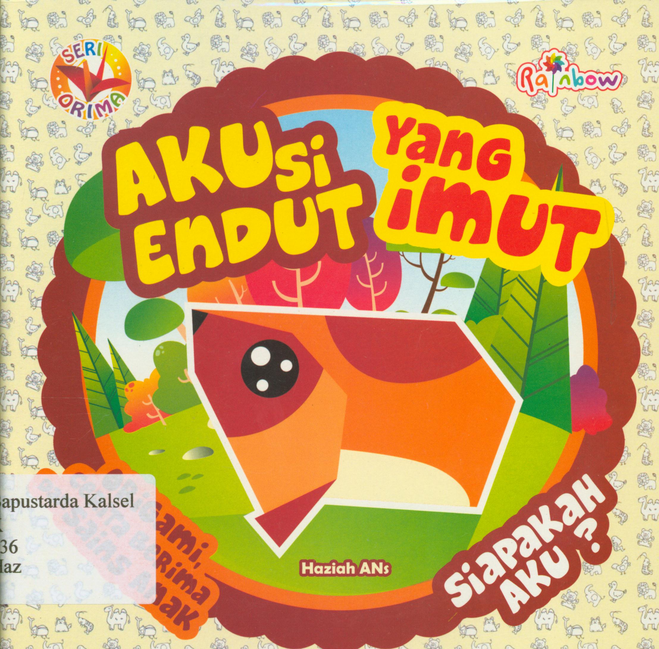 Cover Seri orima : aku si endut yang imut, siapakah aku? / Haziah Ans ; editor, Benedicta Rini W.