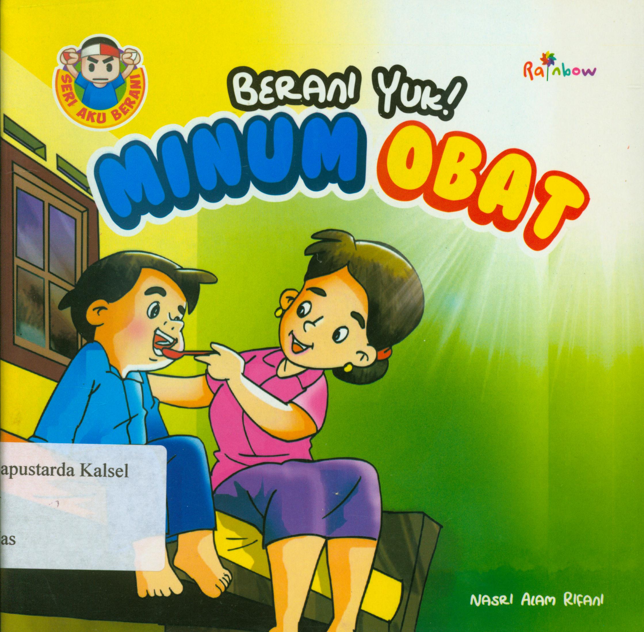 Cover Berani yuk minum obat / Nasri Alam Rifani ; editor, Sisilia Triana Dewi.