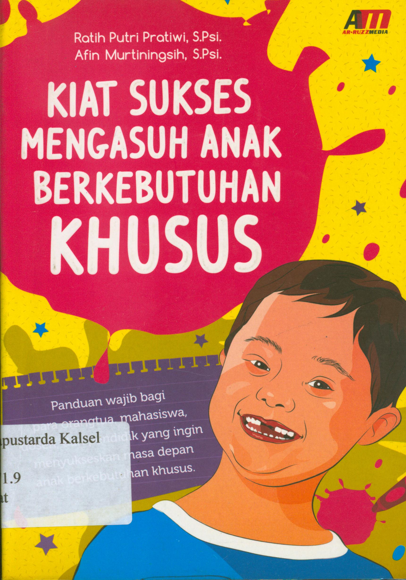 Cover Kiat sukses mengasuh anak berkebutuhan khusus / Ratih Putri Pratiwi, Afin Murtiningsih ; editor, Rose KR, Saefullah, Rianto, Arif Nurjaya.