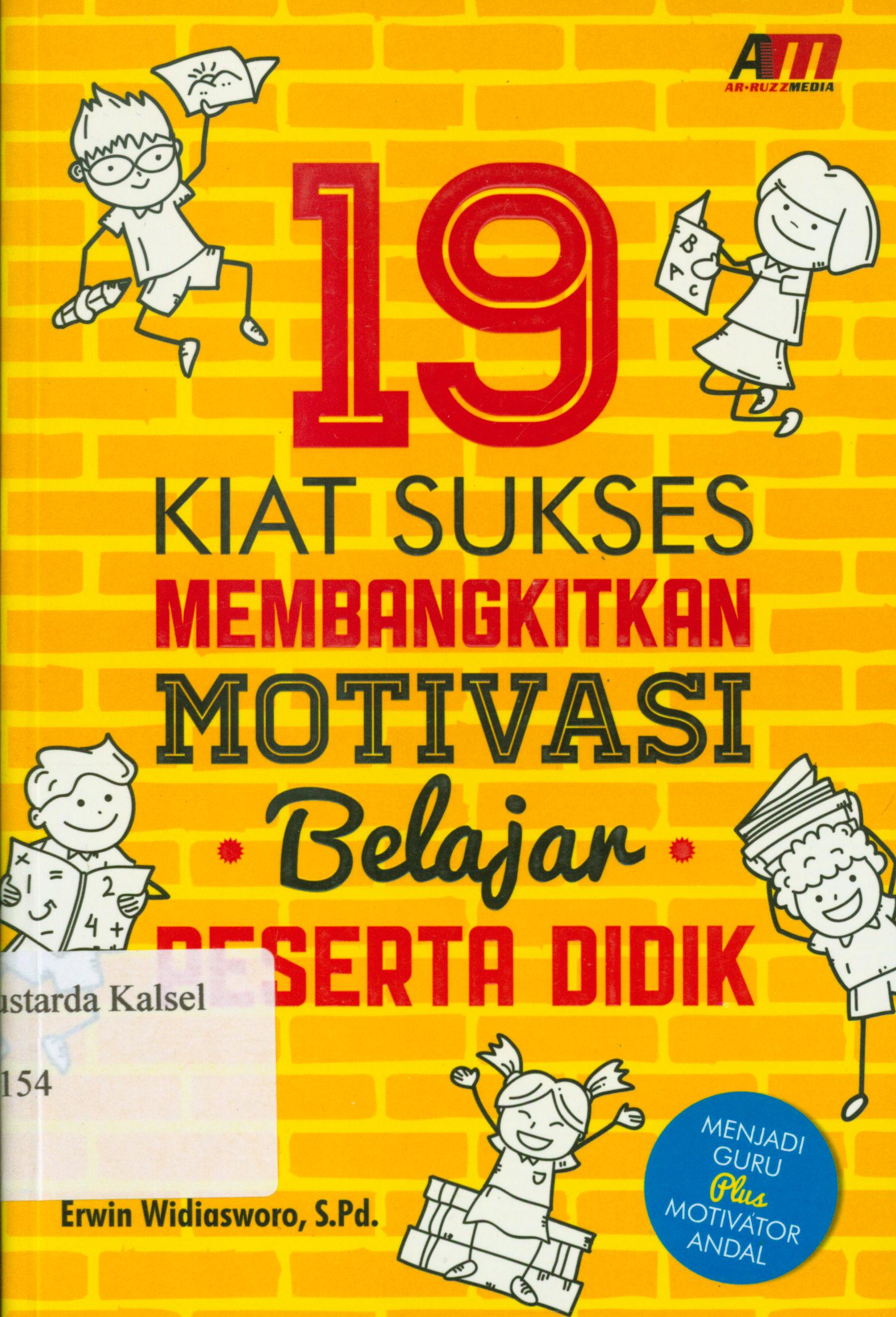 Cover 19 kiat sukses membangkitkan motivasi belajar peserta didik / Erwin Widiasworo ; editor, Nur Hidayah.