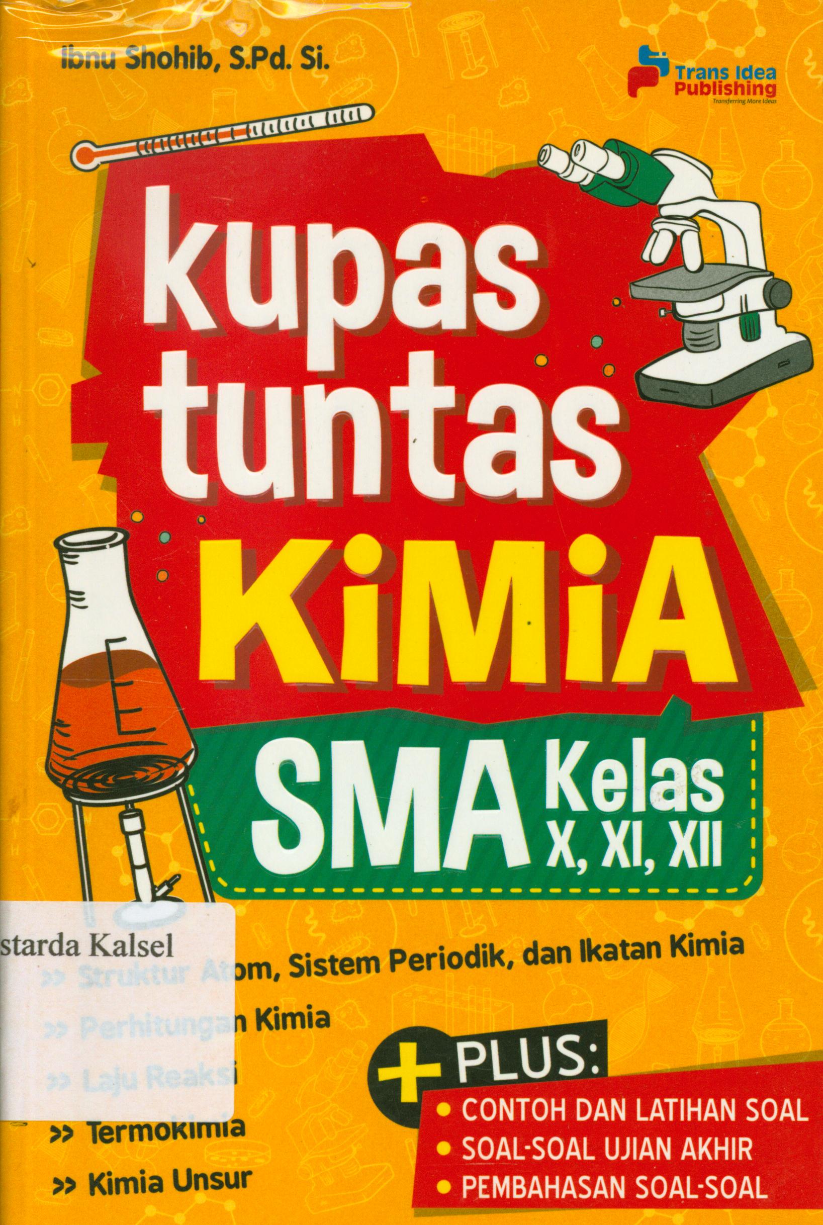 Cover Kupas tuntas kimia SMA kelas X, XI, XII / Ibnu Shohib ; penyunting, Eista Swaesti.