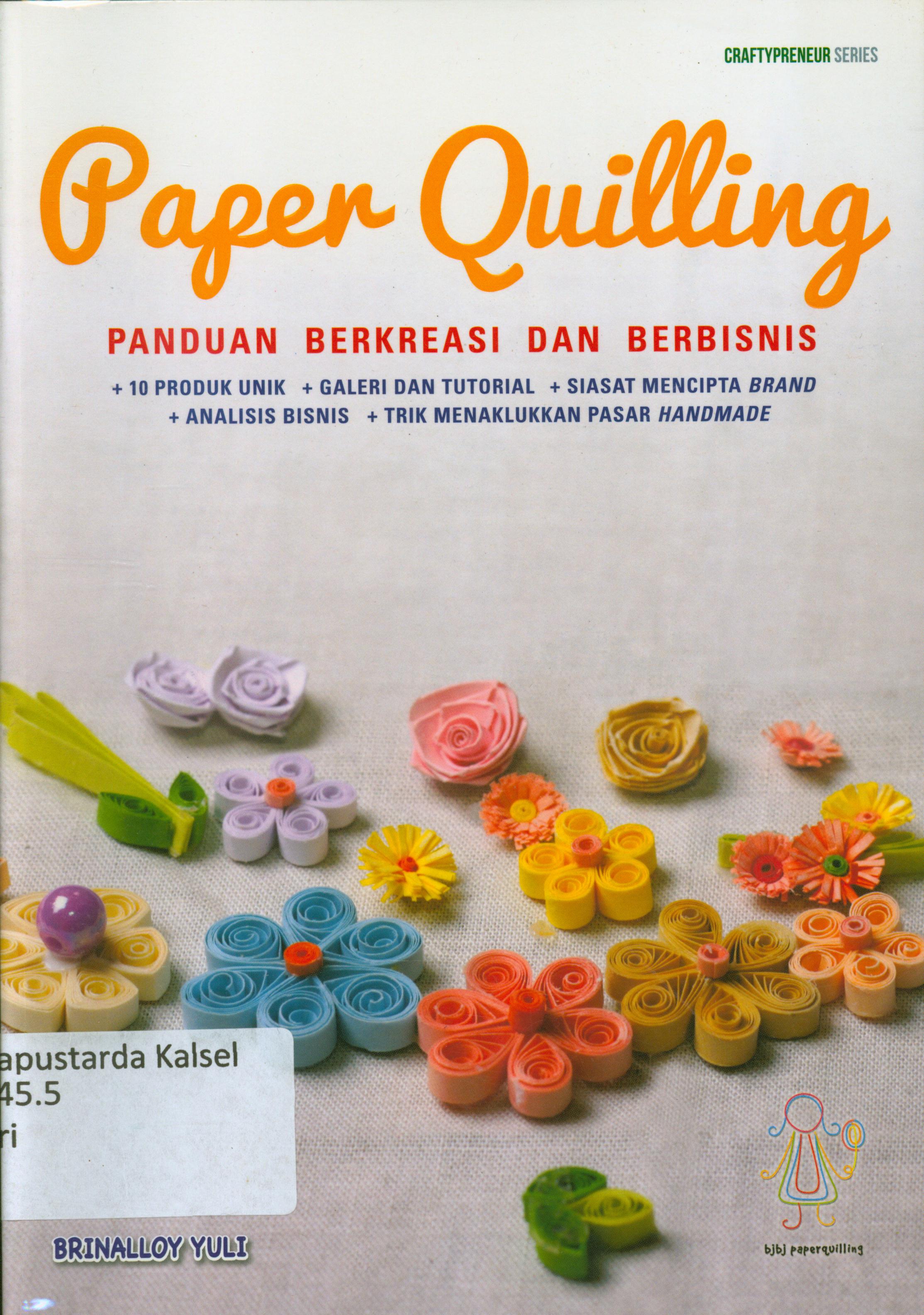 Cover Paper Quilling : Panduan berkreasi dan berbisnis / Brinalloy Yuli ; editor. Fachmy Casofa
