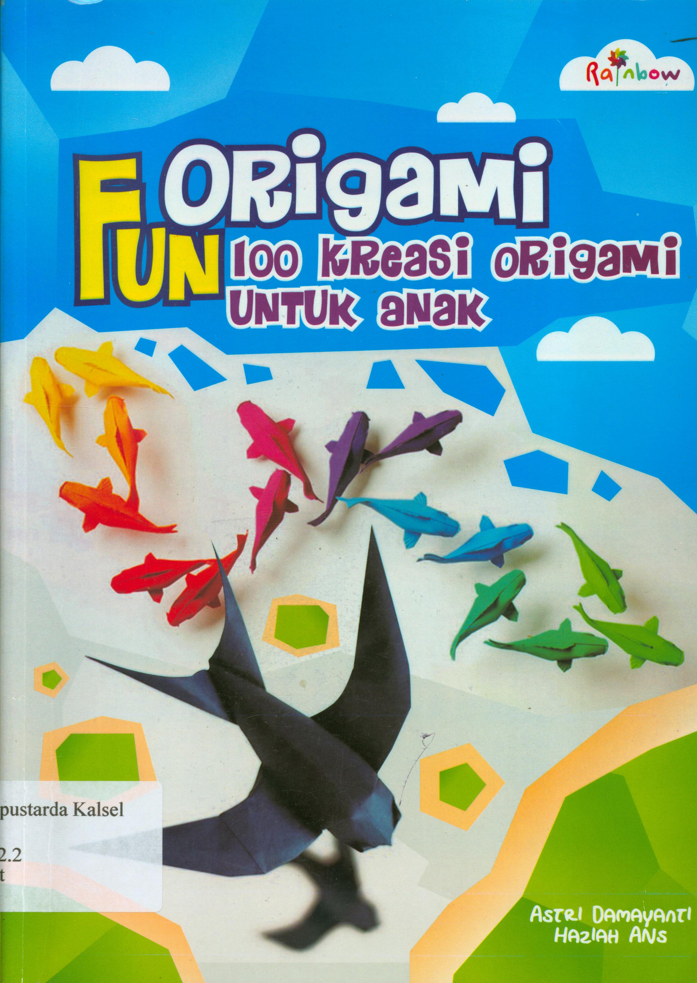Cover Fun origami : 100 kreasi origami untuk anak / Astri Damayanti, HAziah Ans ; editor, Sisilia Triana Dewi.