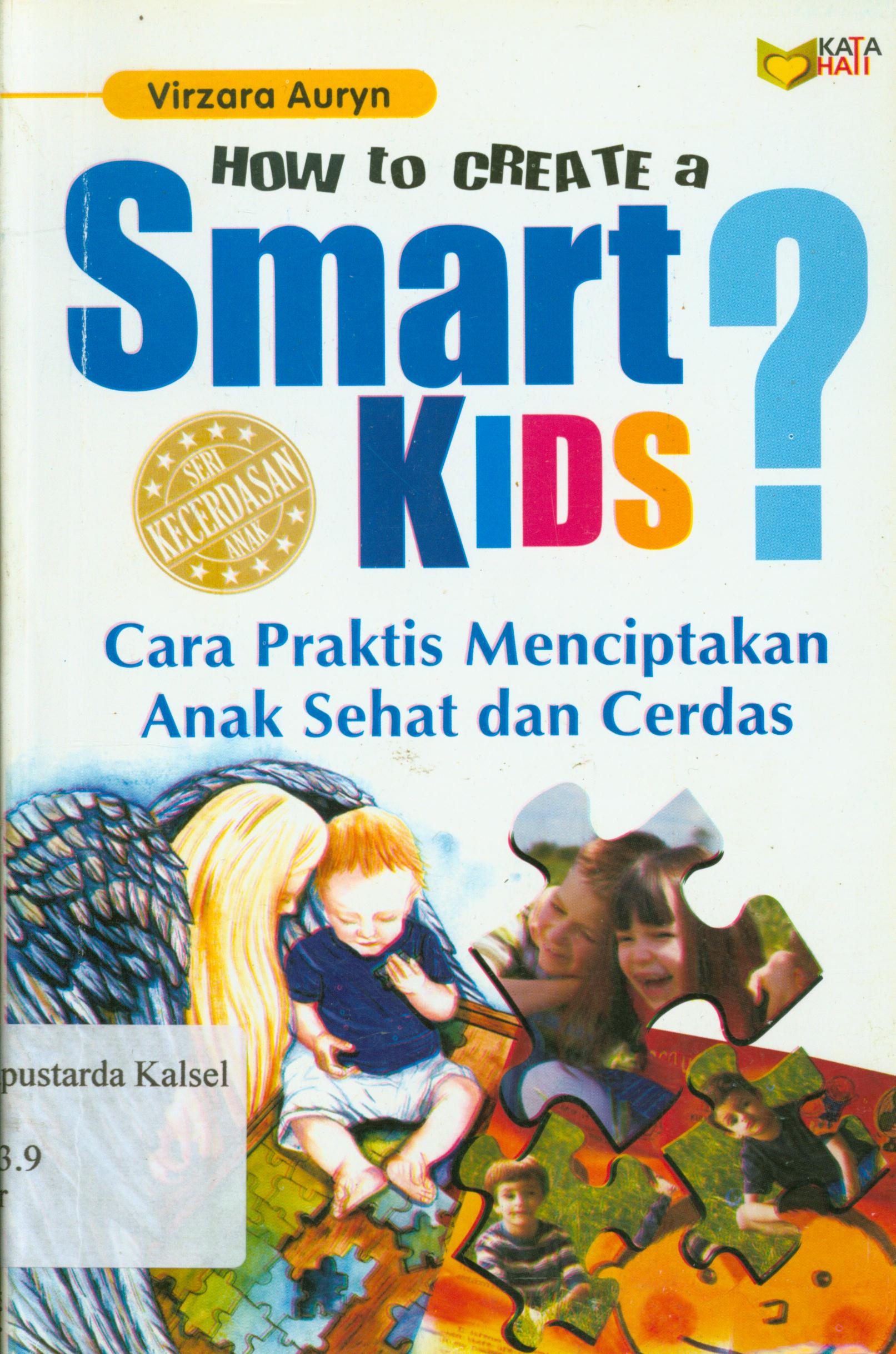 Cover How to create a smart kids : cara praktis menciptakan anak sehat dan cerdas / Virzara Auryn ; editor, Abdul Qodir Shaleh.