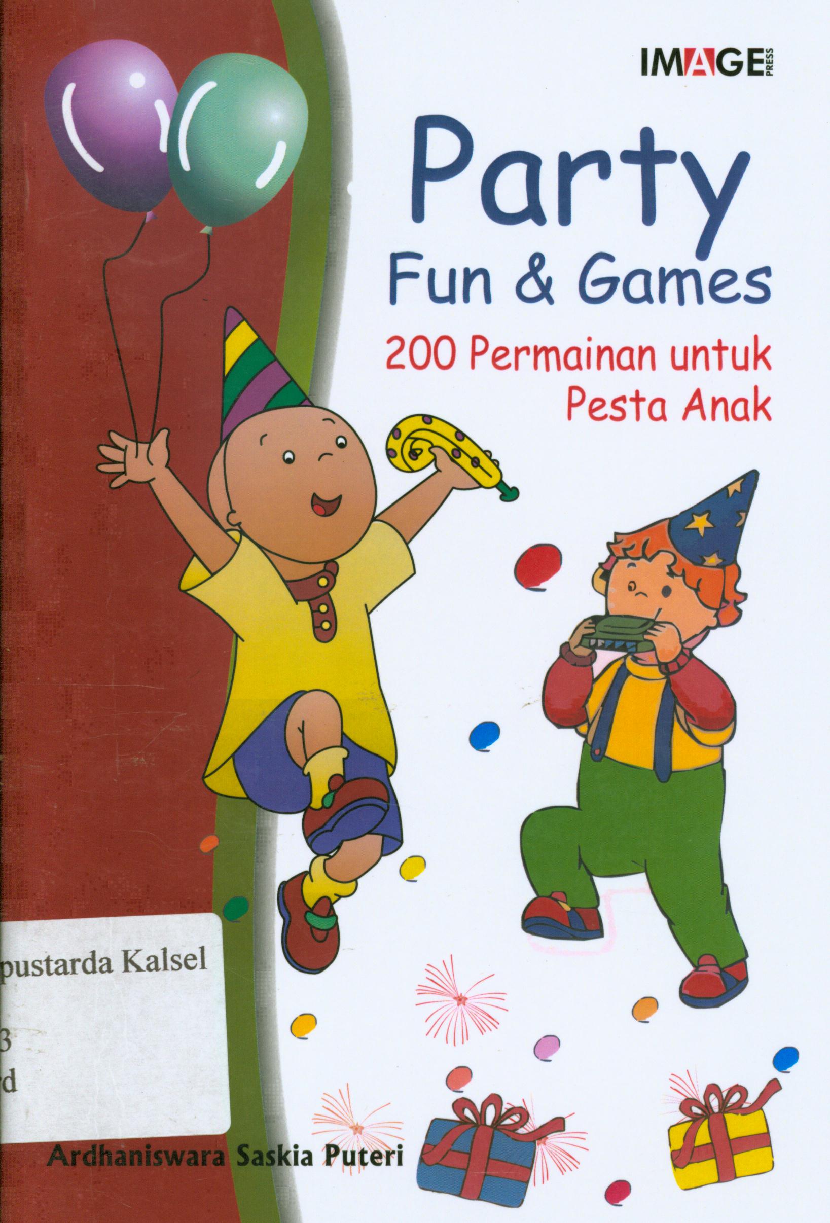 Cover Party fun dan game 200 permainan untuk pesta anak / Ardhaniswara Saskia Putri ; penyunting, Alika Dayu.