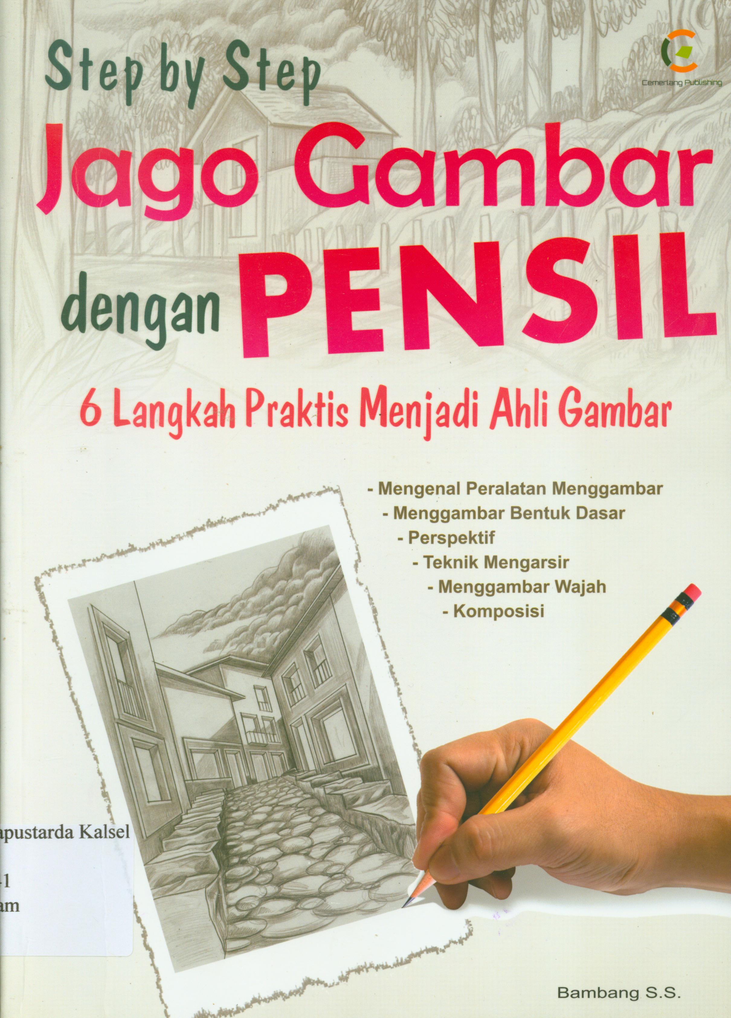 Cover Step by step jago gambar dengan pensill :  6 langkah praktis menjadi ahli gambar / Bambang Sugeng Santoso.