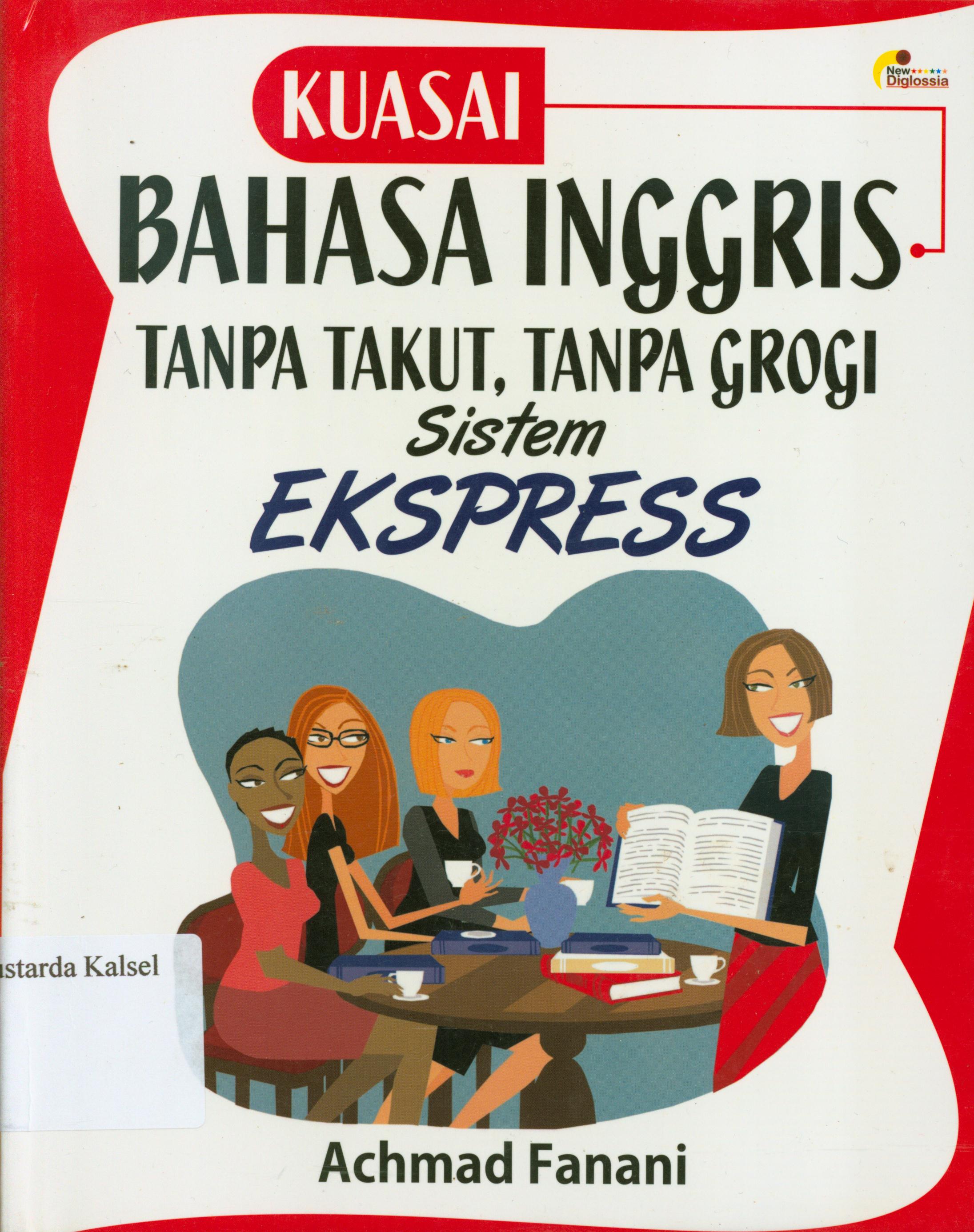 Cover Kuasai bahasa inggris tanpa takut, tanpa grogi sistem ekspress / Achmad Fanani ; penyunting, Terry Perdanawati.