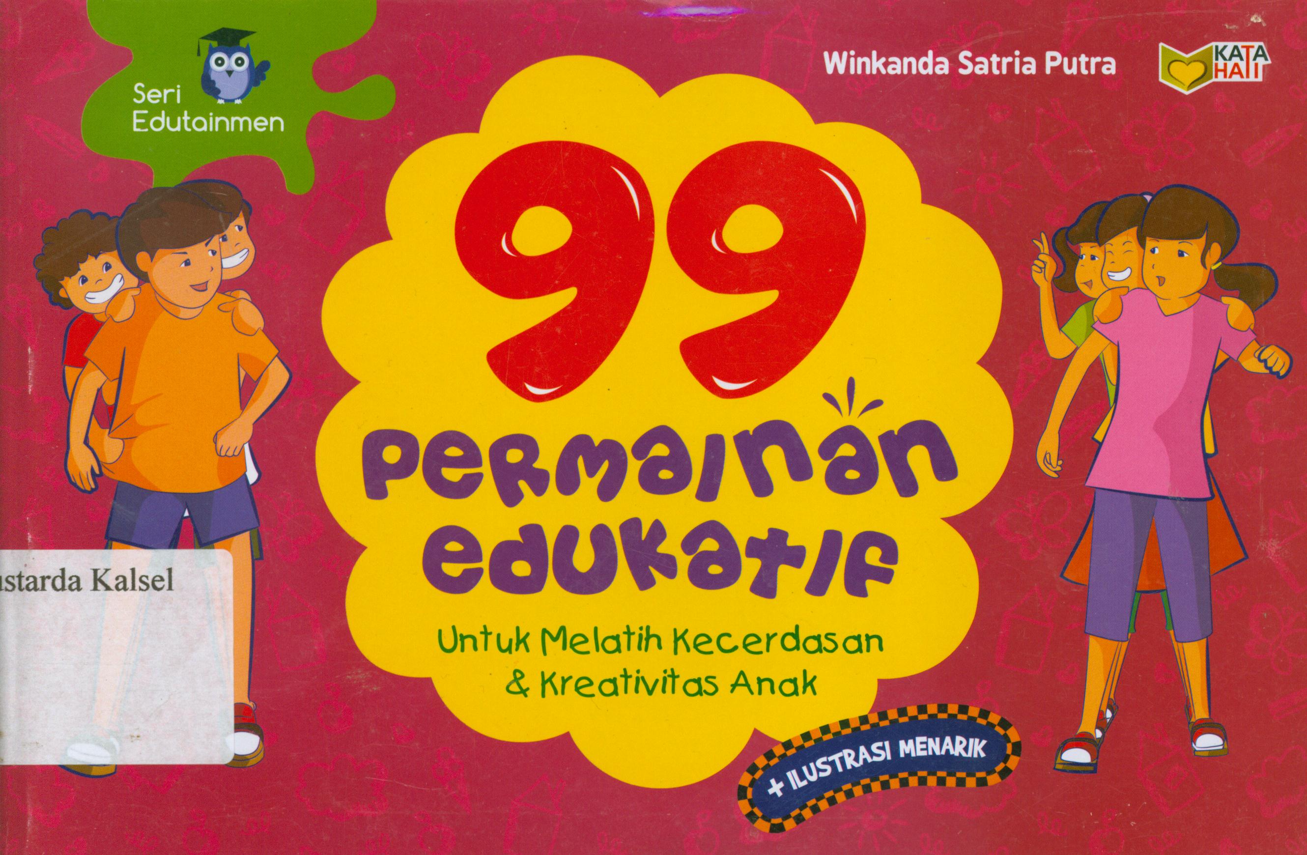 Cover 99 permainan edukatif untuk melatih kecerdasan dan kreativitas anak / Winkanda Satria Putra ; editor, Rose Kusumaning Ratri.