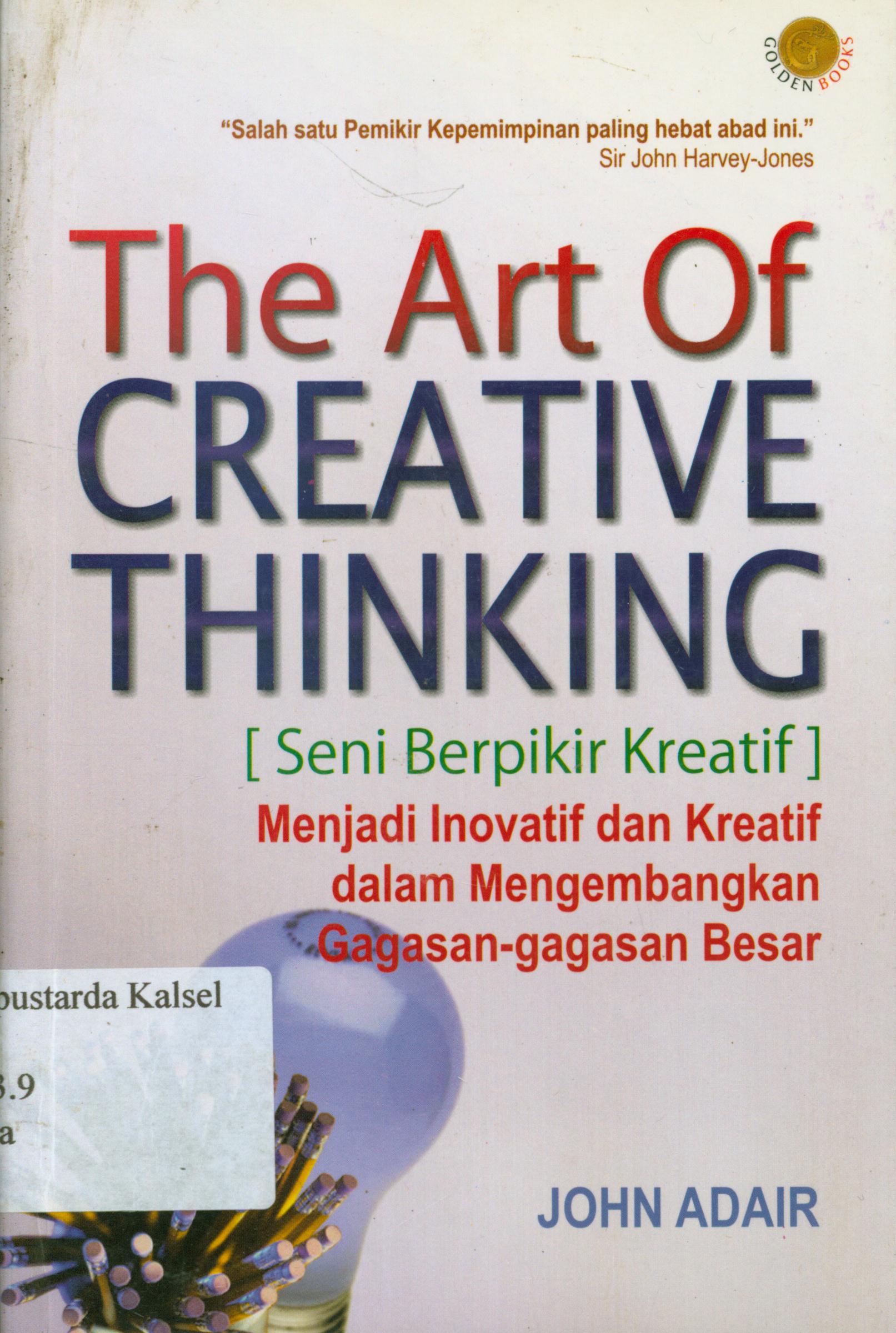 Cover The art of creative thinking (seni berpikir kreativ) / John Adair ; penyunting, Nunung W.