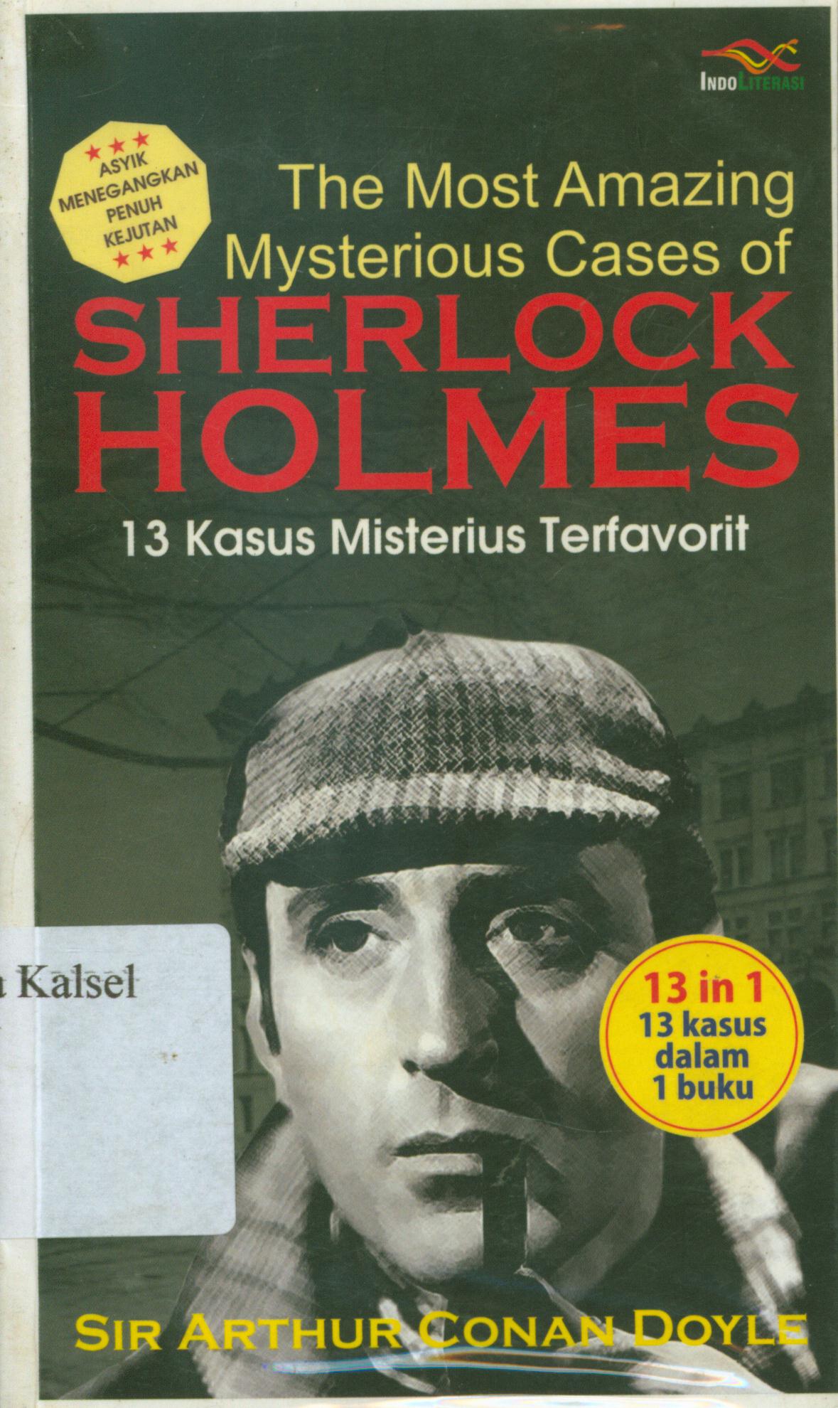 Cover The Most Amazing Mysterious Cases of Sherlock holmes 13 kasus misterius terfavorit / Sir Arthur Conan Doyle ; penerjemah, An. Ismanto.