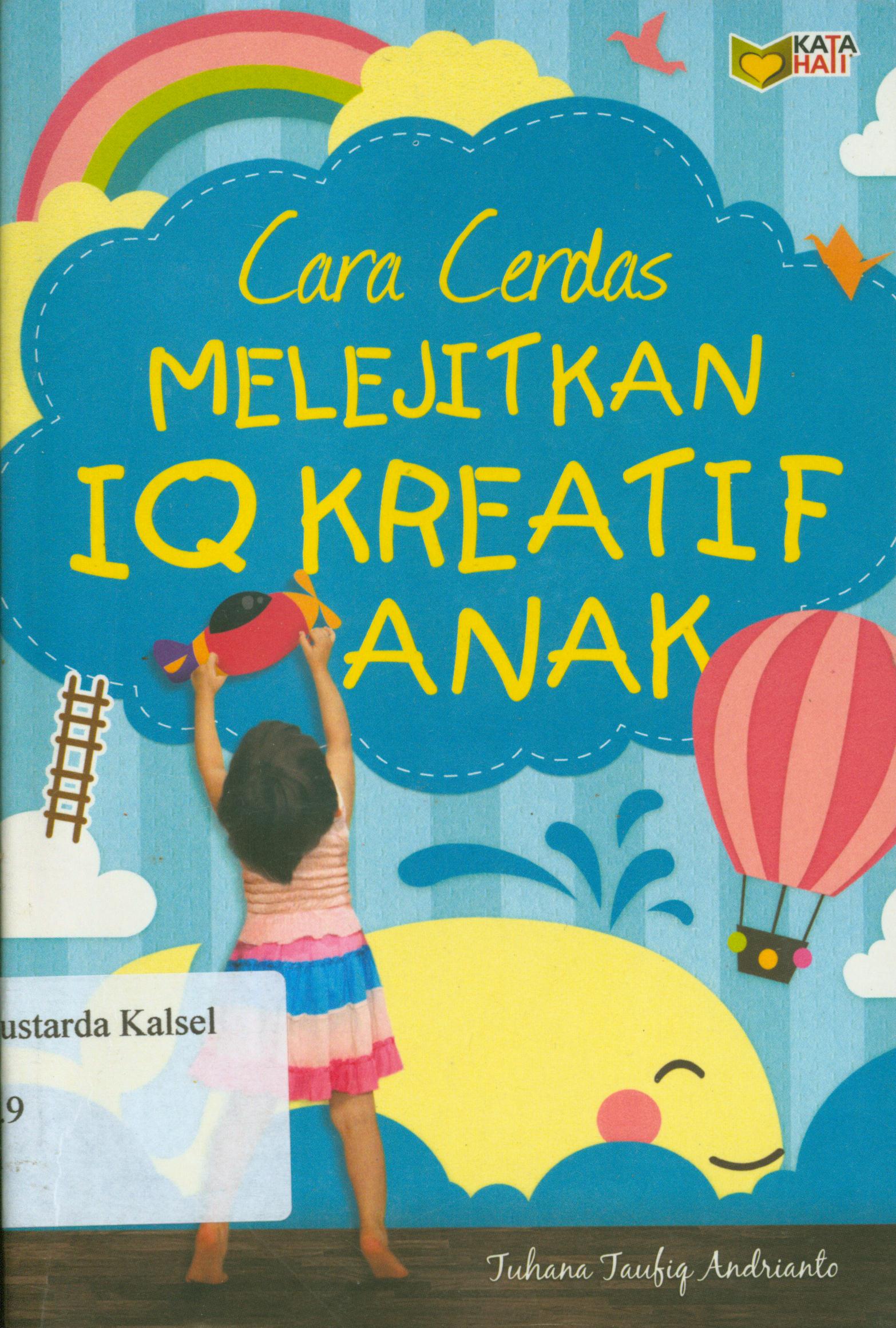 Cover Cara cerdas melejitkan IQ kreatif anak / Tuhana Taufiq Andrianto ; editor, Rose Kusumaningsih Ratri.