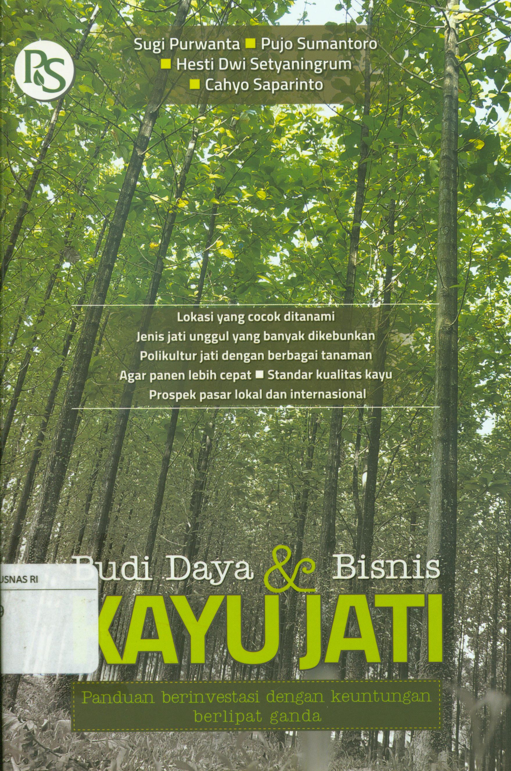 Cover Budidaya dan bisnis kayu jati : panduan berinvestasi dengan keuntungan berlipat ganda / Sugi Purwanta, dkk.