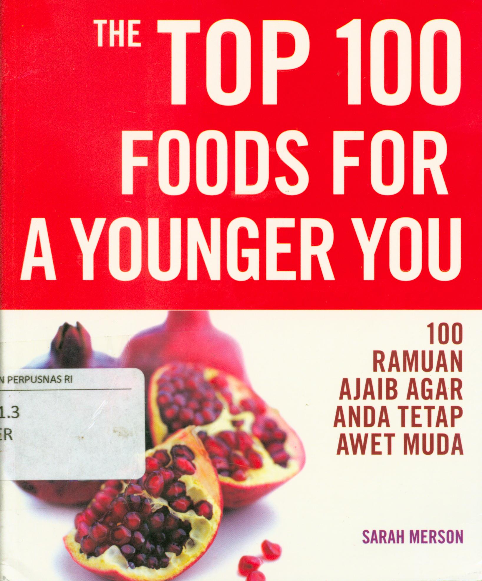 Cover The top 100 foods for A younger you : 100 ramuan ajaib agar anda tetap awet muda / Sarah Merson.