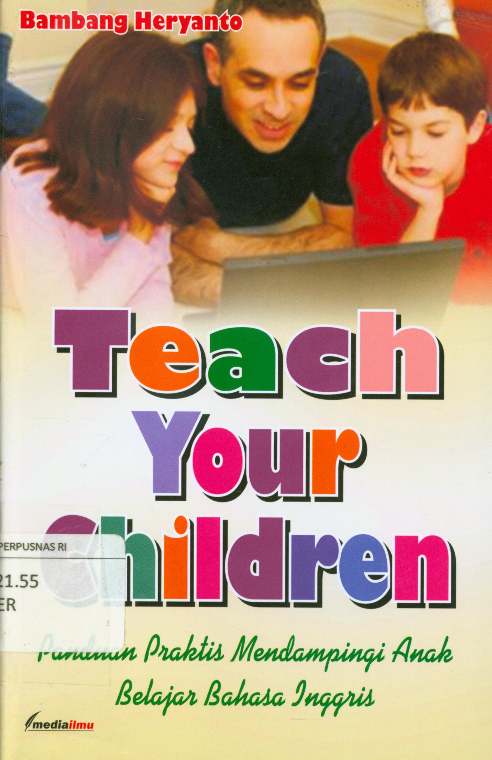 Cover Teach your child : panduan praktis mendampingi anak belajar bahasa inggris / Bambang Heryanto.