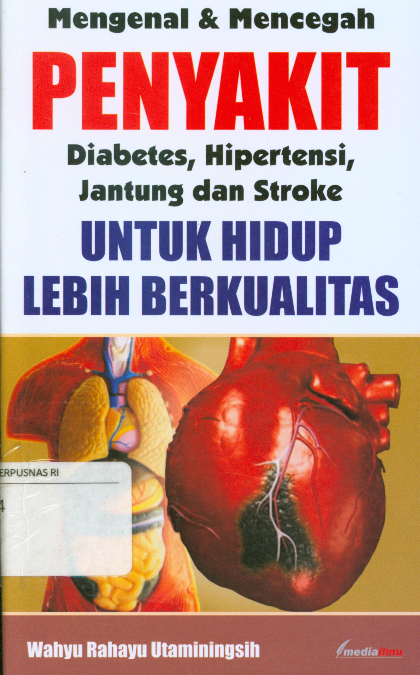 Cover Mengenal dan mencegah penyakit diabetes, hipertensi, jantung dan stroke untuk hidup lebih berkualitas / Wahyu Rahayu Utaminingsih.