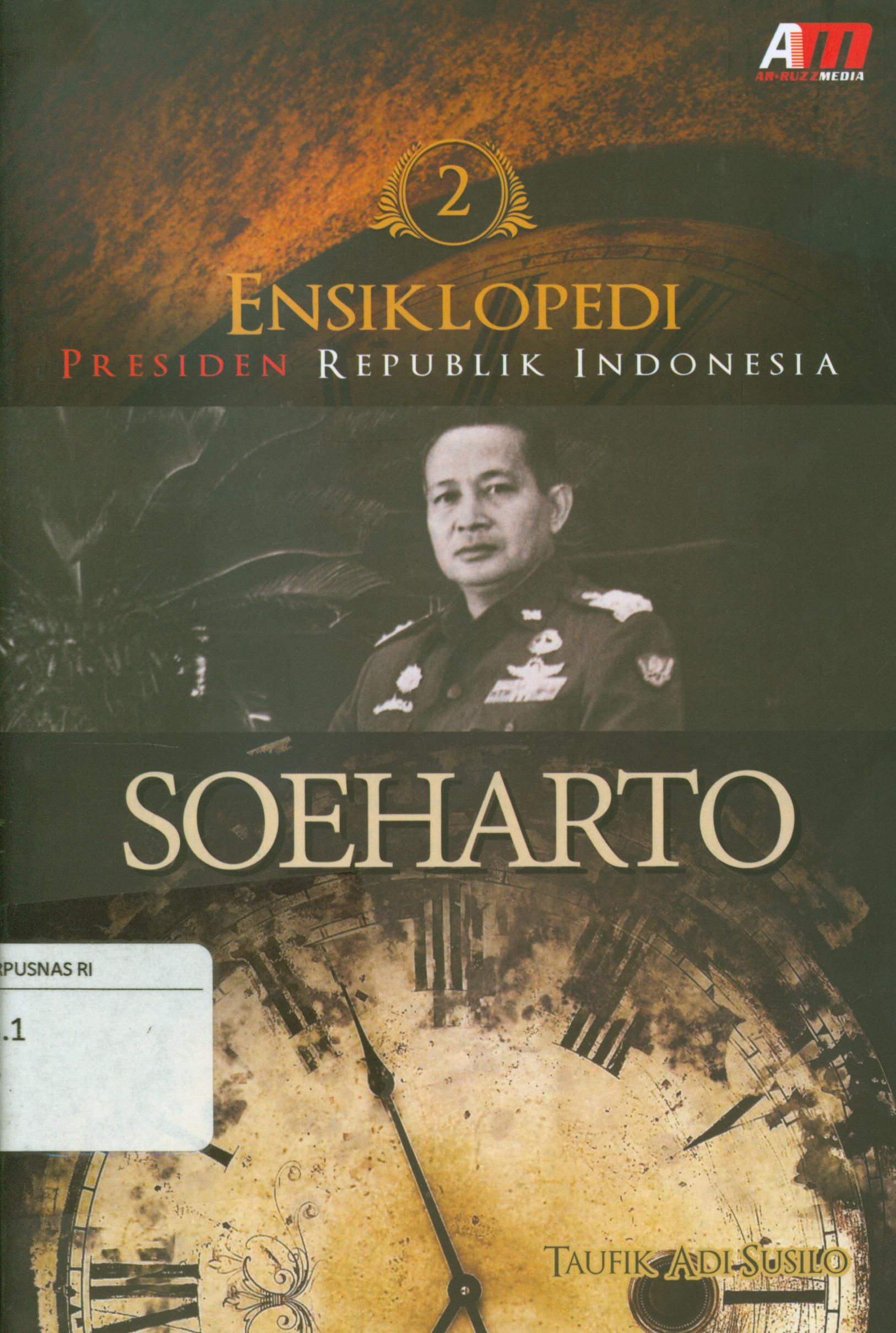 Cover Ensiklopedi presiden republik Indonesia 2 : soeharto / Taufik Adi Susilo.