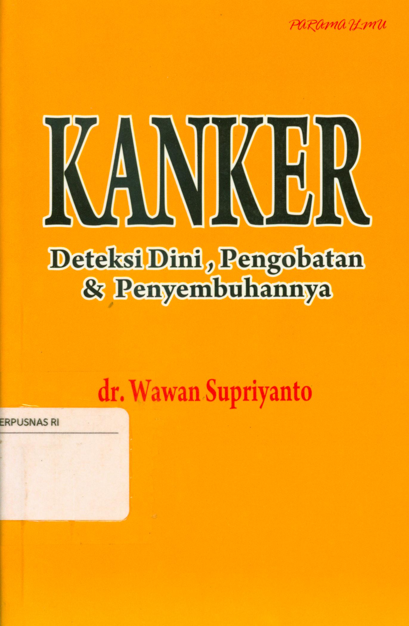 Cover Kanker : deteksi dini, pengobatan dan penyembuhannya / Wawan Supriyanto.