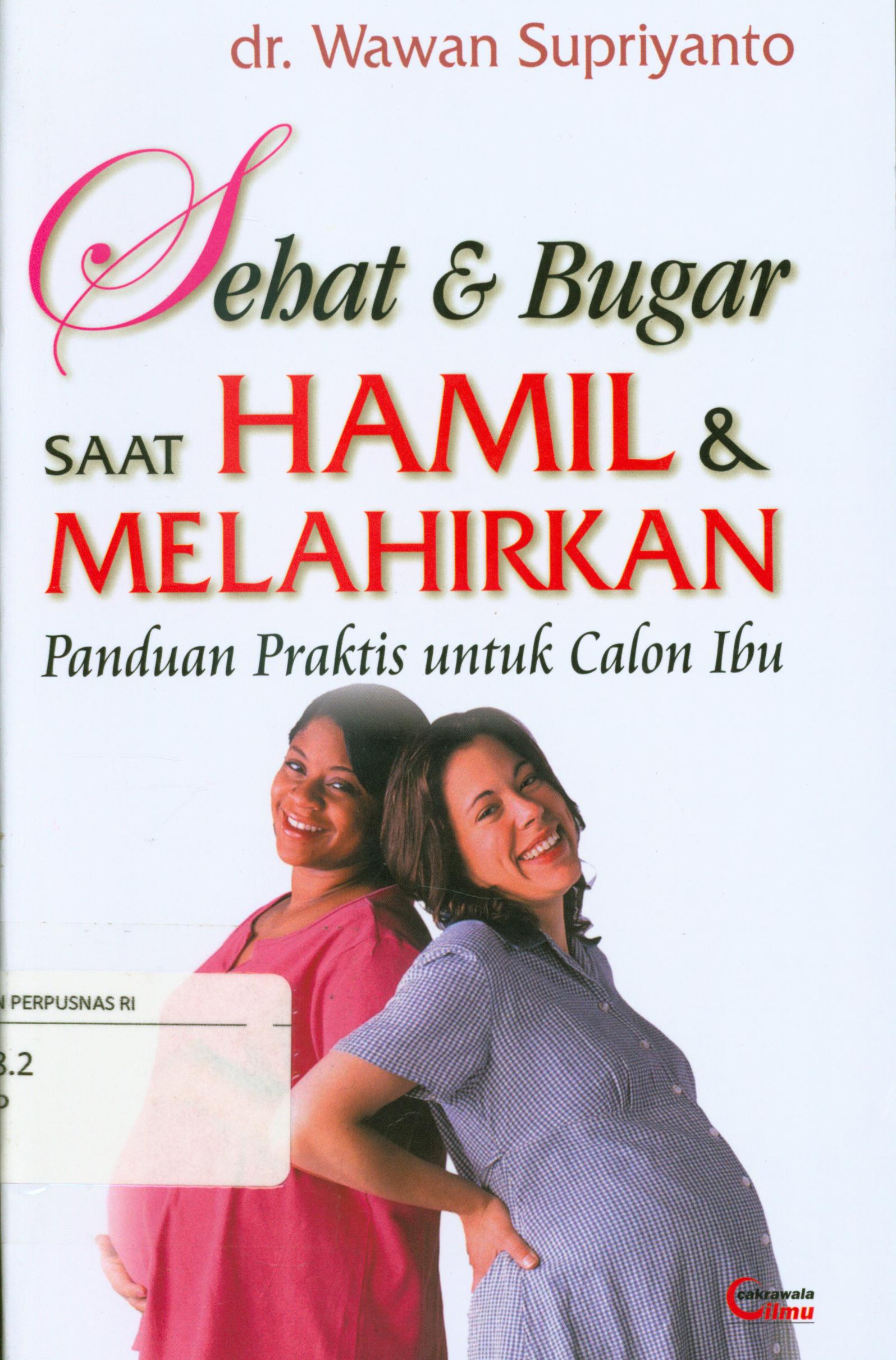 Cover Sehat dan bugar saat hamil dan melahirkan : panduan praktis untk calon ibu / Wawan Supriyanto.