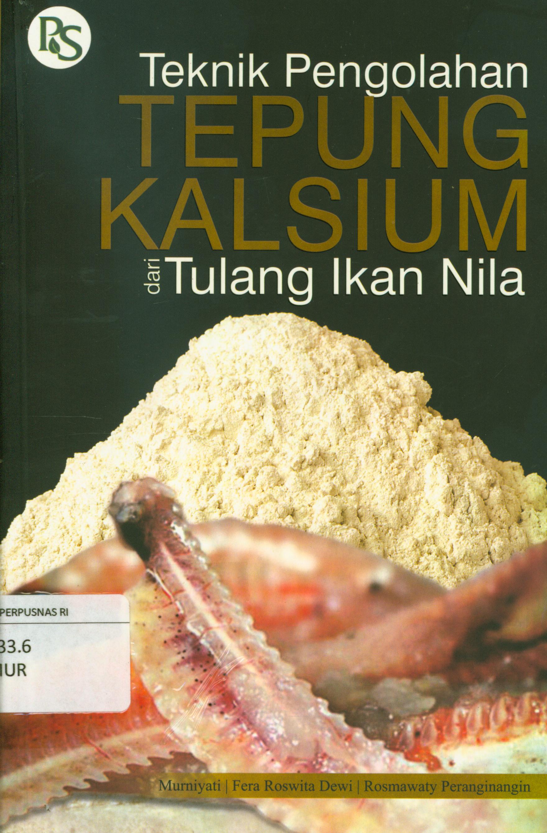 Cover Teknik pengolahan tepung kalsium dari tulang ikan nila / Murniyati, Fera Roswita Dewi, Rosmawaty Peranginangin