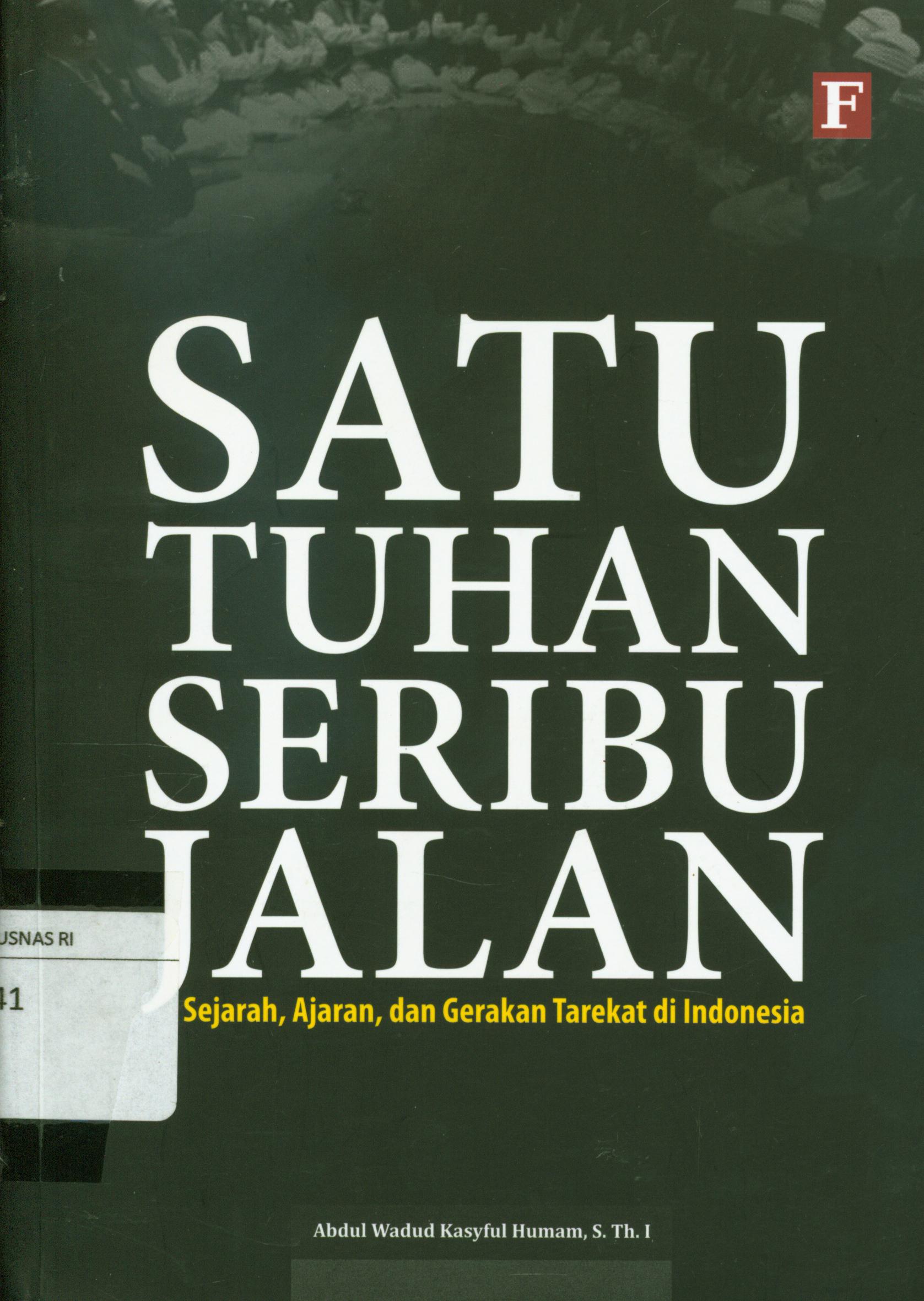 Cover Satu tuhan seribu jalan : sejarah, ajaran, dan gerakan tarekat di Indonesia / Abdul Wadud Kasyful Humam ; penyunting, Abd. Kholiq