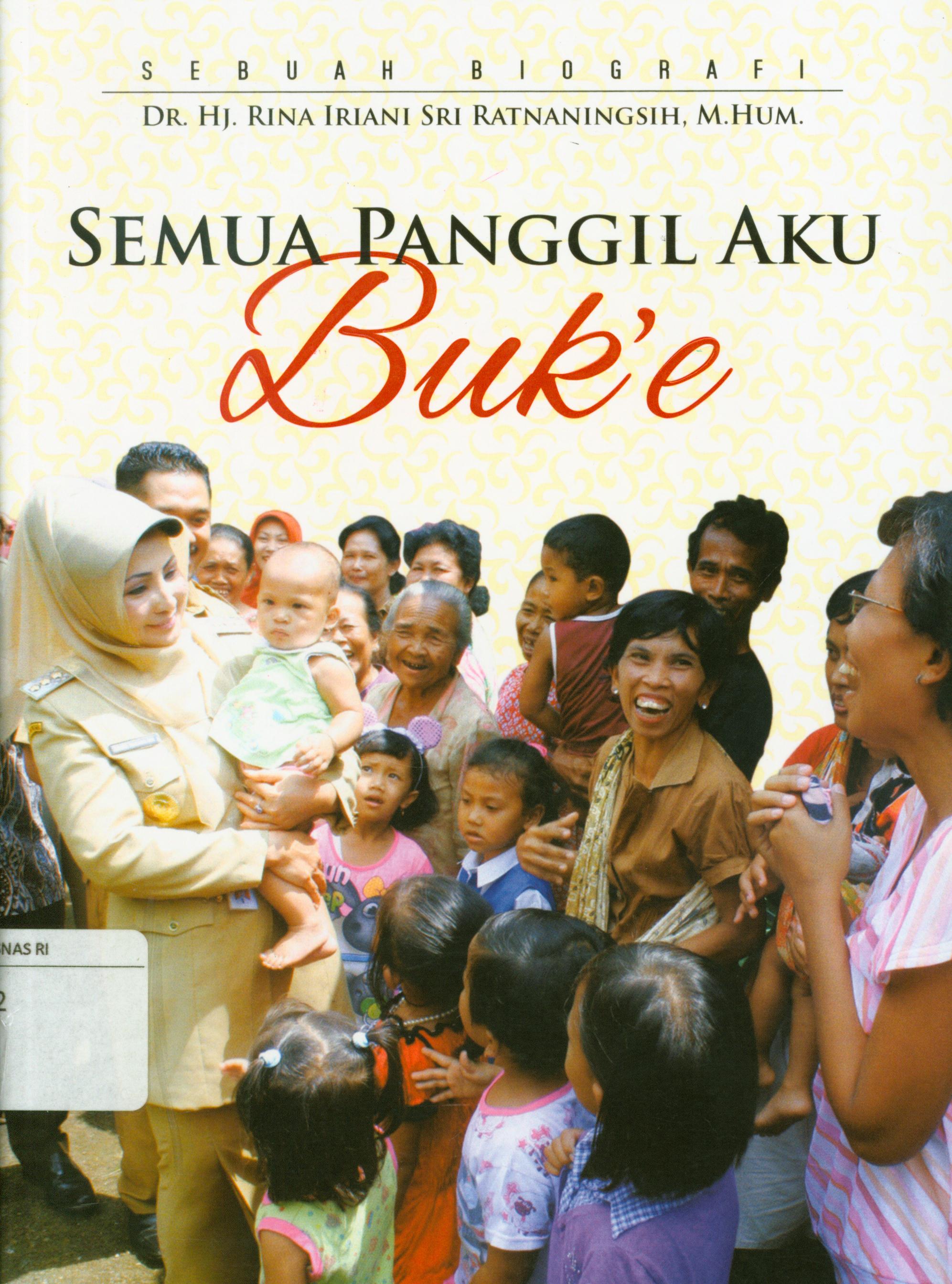 Cover Sebuah Biografi (DR. Hj. Rina Iriani Sri Tarnaningsih. M.Hum) : Semua panggil aku buk'e / Joko Dwi Hastanto, Wisnu Kisawa ; editor, Joko Dwi Hastanto dan Prabowo.