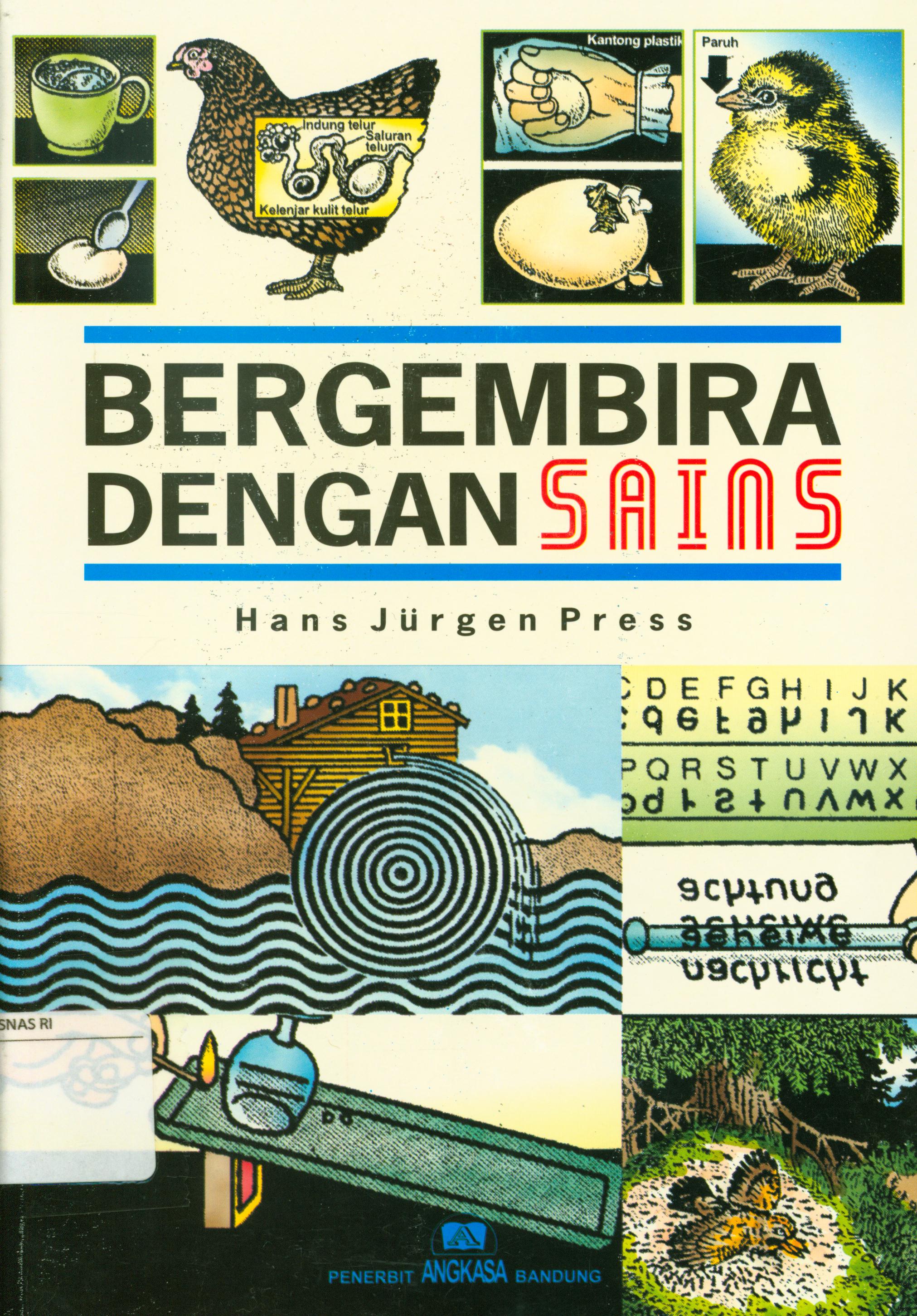 Cover Bergembira dengan sains / Hans Jurgen Press ; penyunting, Dadi Pakar, Nova Yulianawati, Yuza Terzalgi, penerjemah, Hardjapamekas, [et.al].