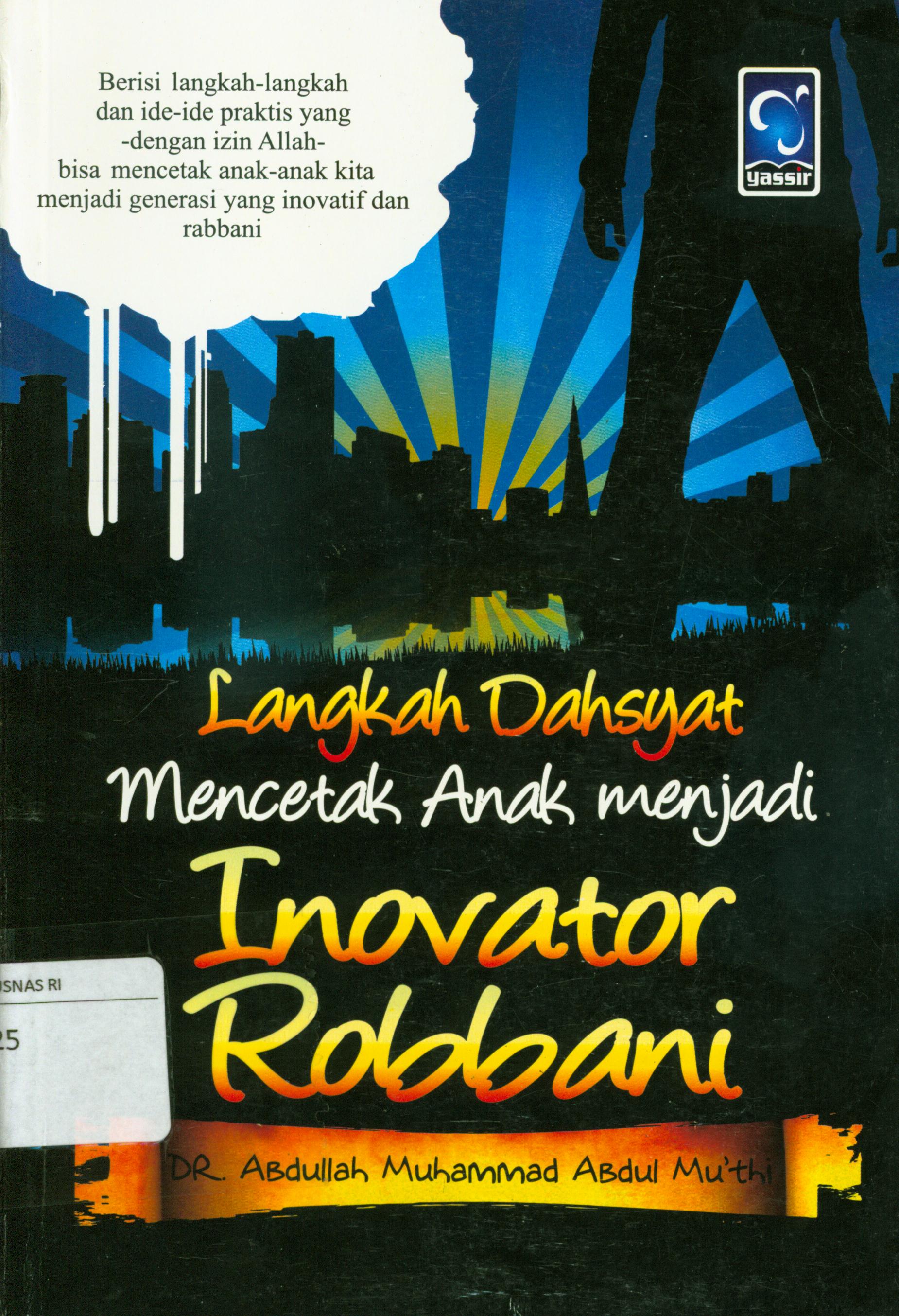 Cover Langkah dahsyat mencetak anak menjadi inovator rabbani / Abdullah Muhammad Abdul Mu'thi ; editor, Ainul Haris,Wasnin Mahfuzh, J. Hariyadi, penerjemah, Najib Junaidi