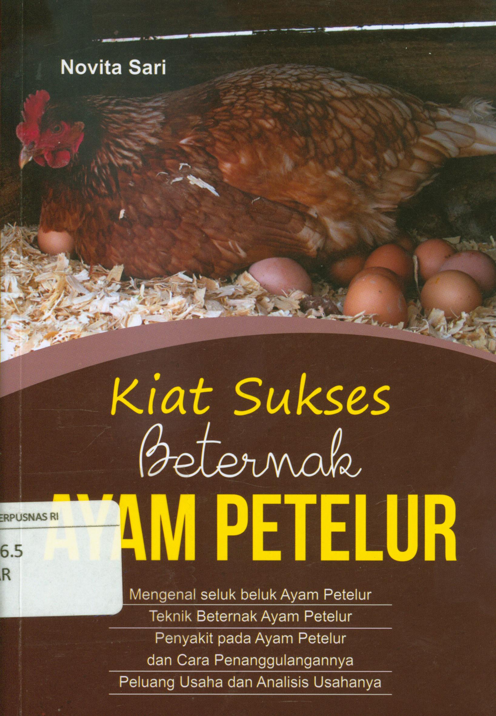 Cover Kiat sukses beternak ayam petelur : mengenal seluk beluk ayam Petelur, Teknik beternak ayam petelur, penyakit pada ayam petelur dan cara penanggulangannya, peluang usaha dan analisis usahanya / Novita Sari