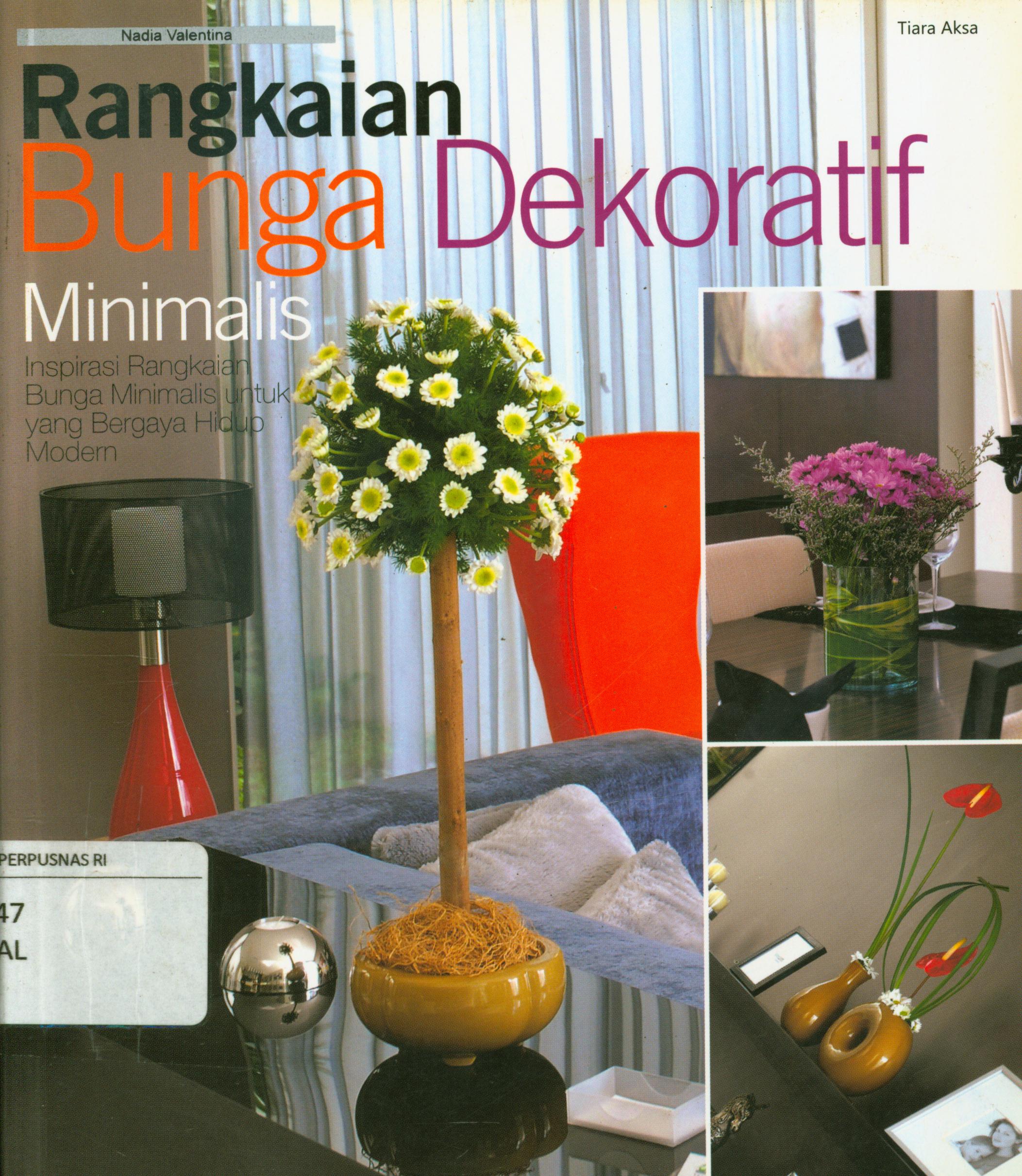 Cover Rangkaian bunga dekoratif minimalis : Inspirasi rangkaian bunga minimalis untuk yang bergaya hidup modern / Nadia Valentina ; editor, Dina Mahar