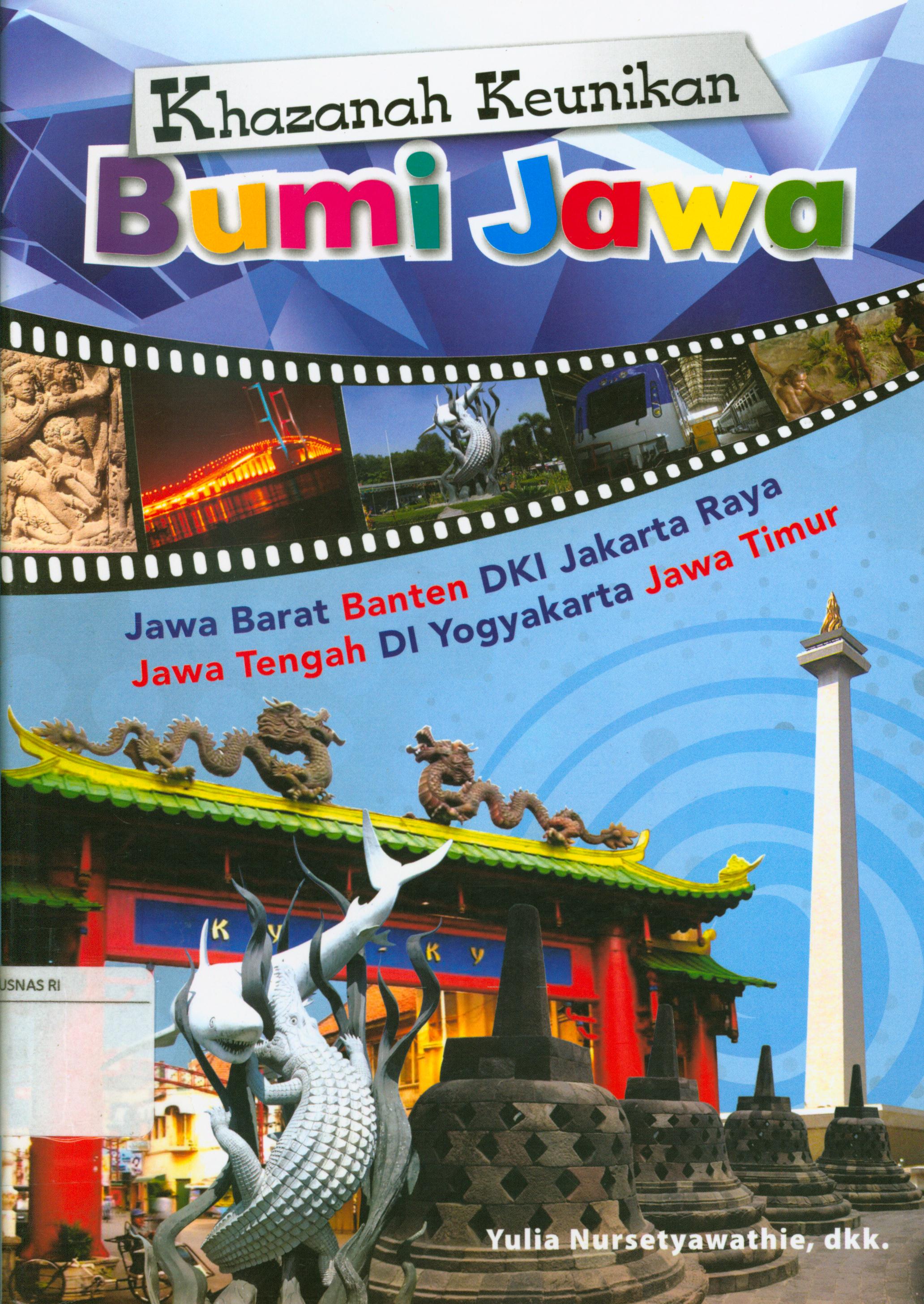 Cover Khazanah keunikan bumi jawa : Jawa Barat Banten DKI Jakarta Raya, Jawa Tengah DI Yogyakarta Jawa Timur / Yulia Nursetyawathie ; editor, A. Ruhimat.