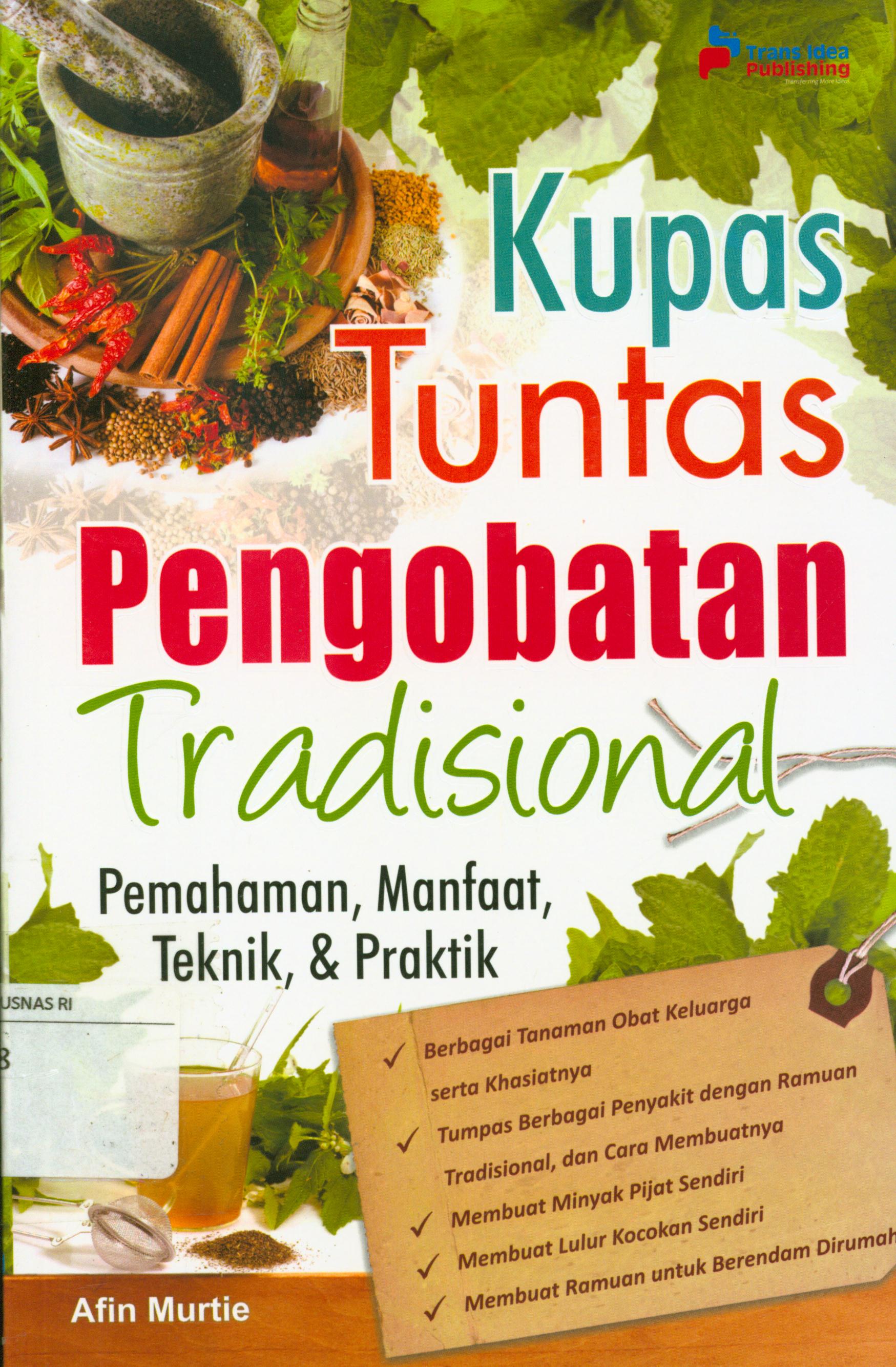 Cover Kupas tuntas pengobatan tradisional :  Pemahaman, manfaat, teknik dan praktik / Afin Murtie ; penyunting, Chrisna