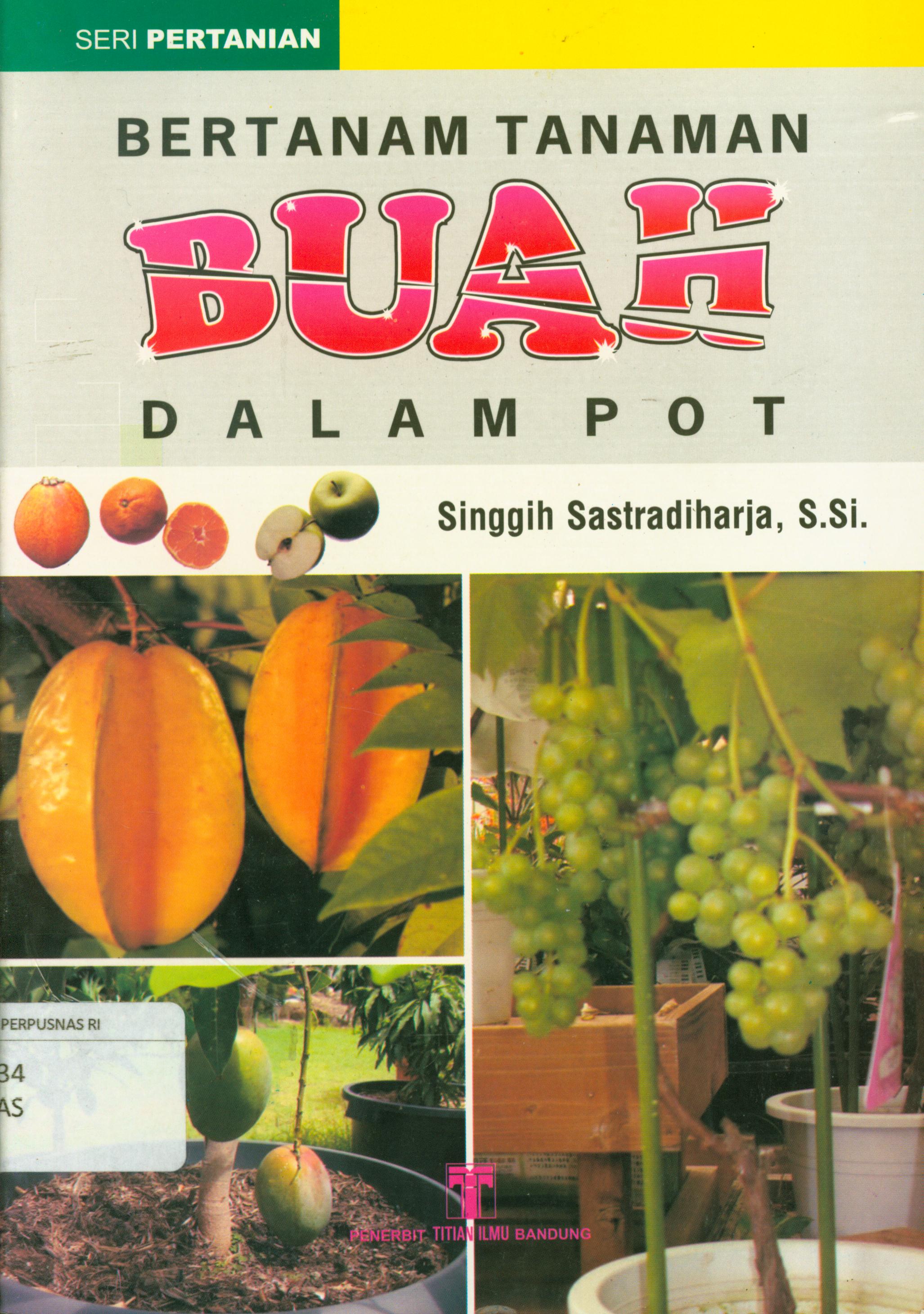 Cover Bertanam tanaman buah dalam pot / Singgih Sastradihardja ; penyunting, Ika Prasasti