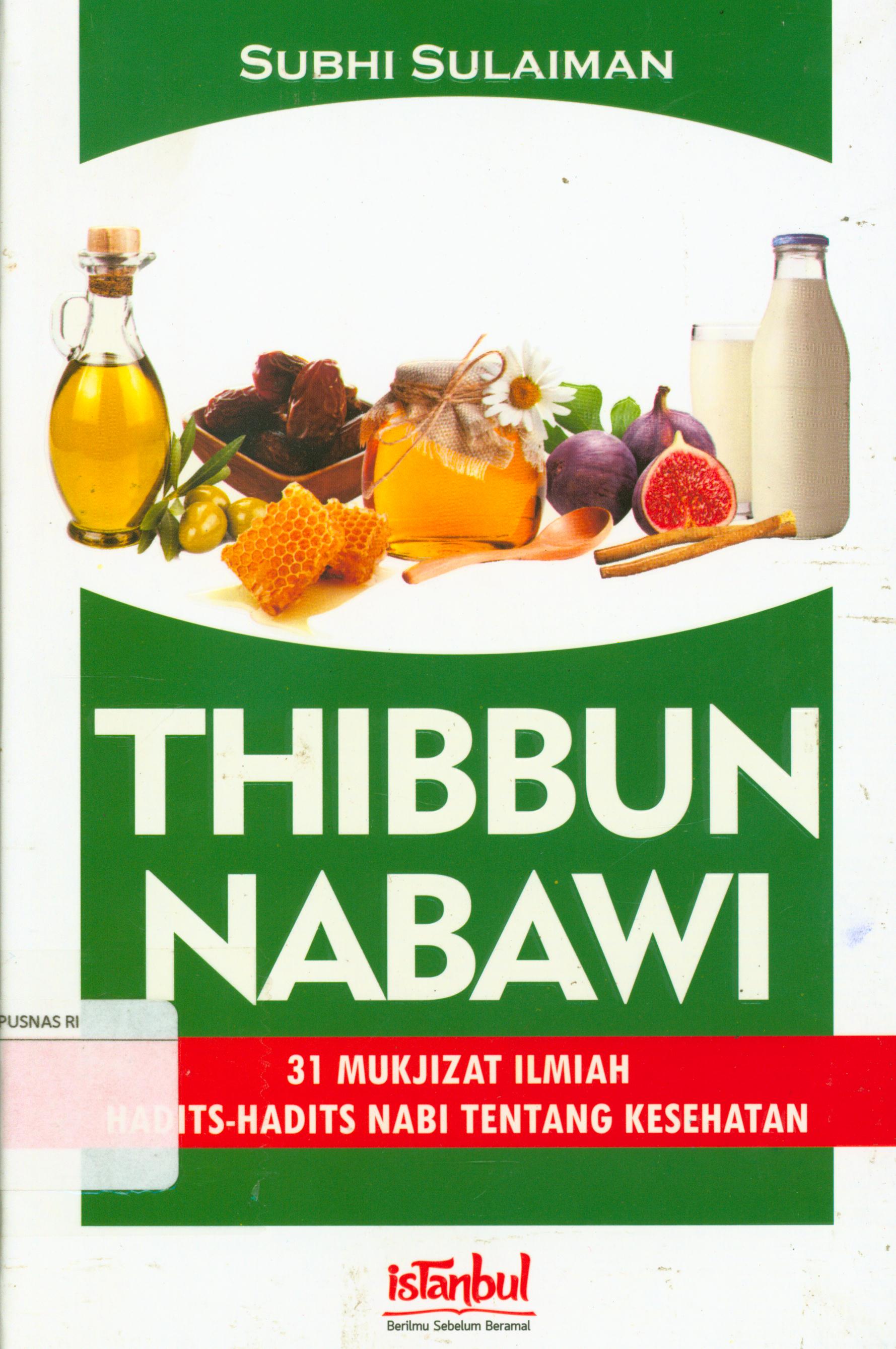 Cover Thibbun nabawi : 31 mukjizat ilmiah hadits-hadits nabi tentang kesehatan / Subhi Sulaiman ; alih bahasa, Muhammad Suhadi, Arif Mahmudi, Anas Habibi ; editor, Firman Pramudya Wandani